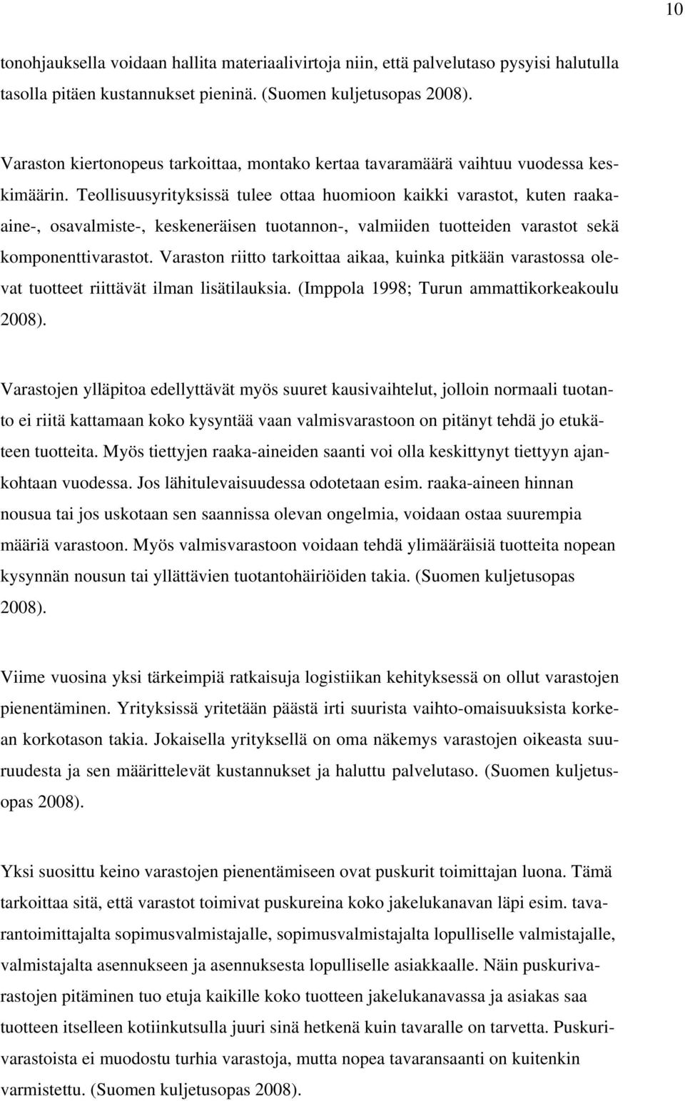 Teollisuusyrityksissä tulee ottaa huomioon kaikki varastot, kuten raakaaine-, osavalmiste-, keskeneräisen tuotannon-, valmiiden tuotteiden varastot sekä komponenttivarastot.