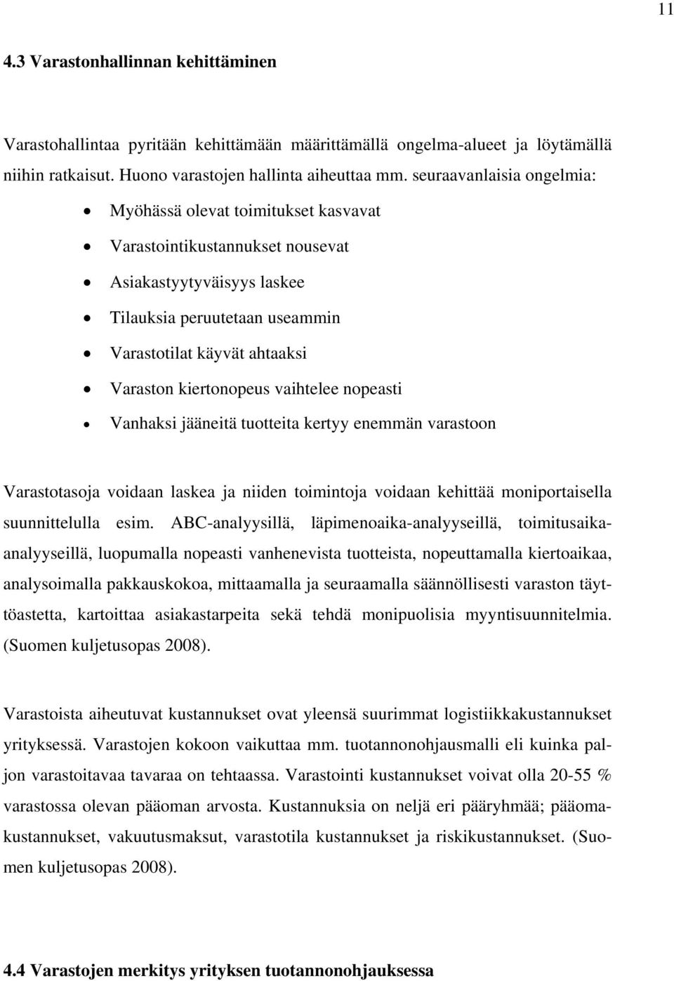 kiertonopeus vaihtelee nopeasti Vanhaksi jääneitä tuotteita kertyy enemmän varastoon Varastotasoja voidaan laskea ja niiden toimintoja voidaan kehittää moniportaisella suunnittelulla esim.