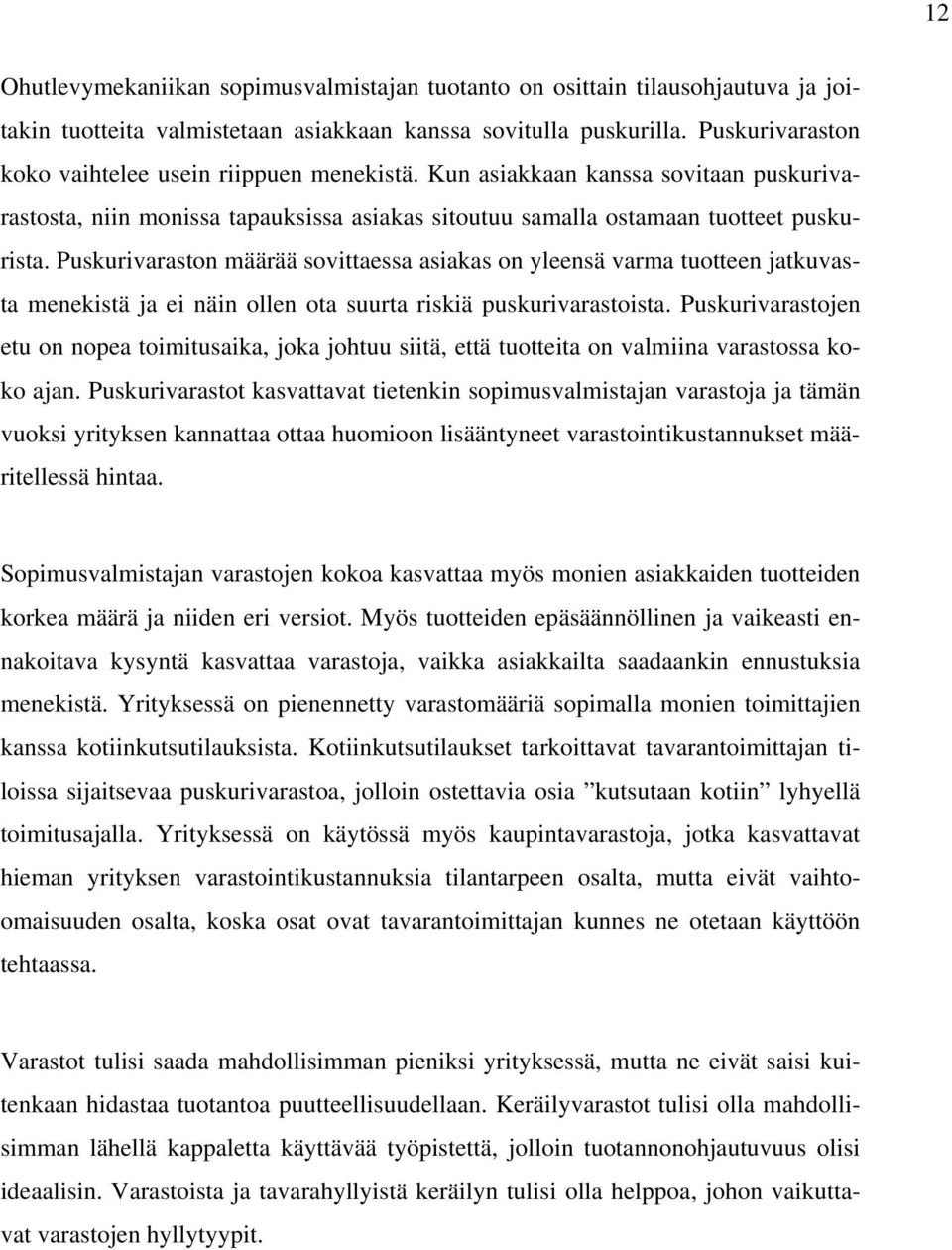 Puskurivaraston määrää sovittaessa asiakas on yleensä varma tuotteen jatkuvasta menekistä ja ei näin ollen ota suurta riskiä puskurivarastoista.