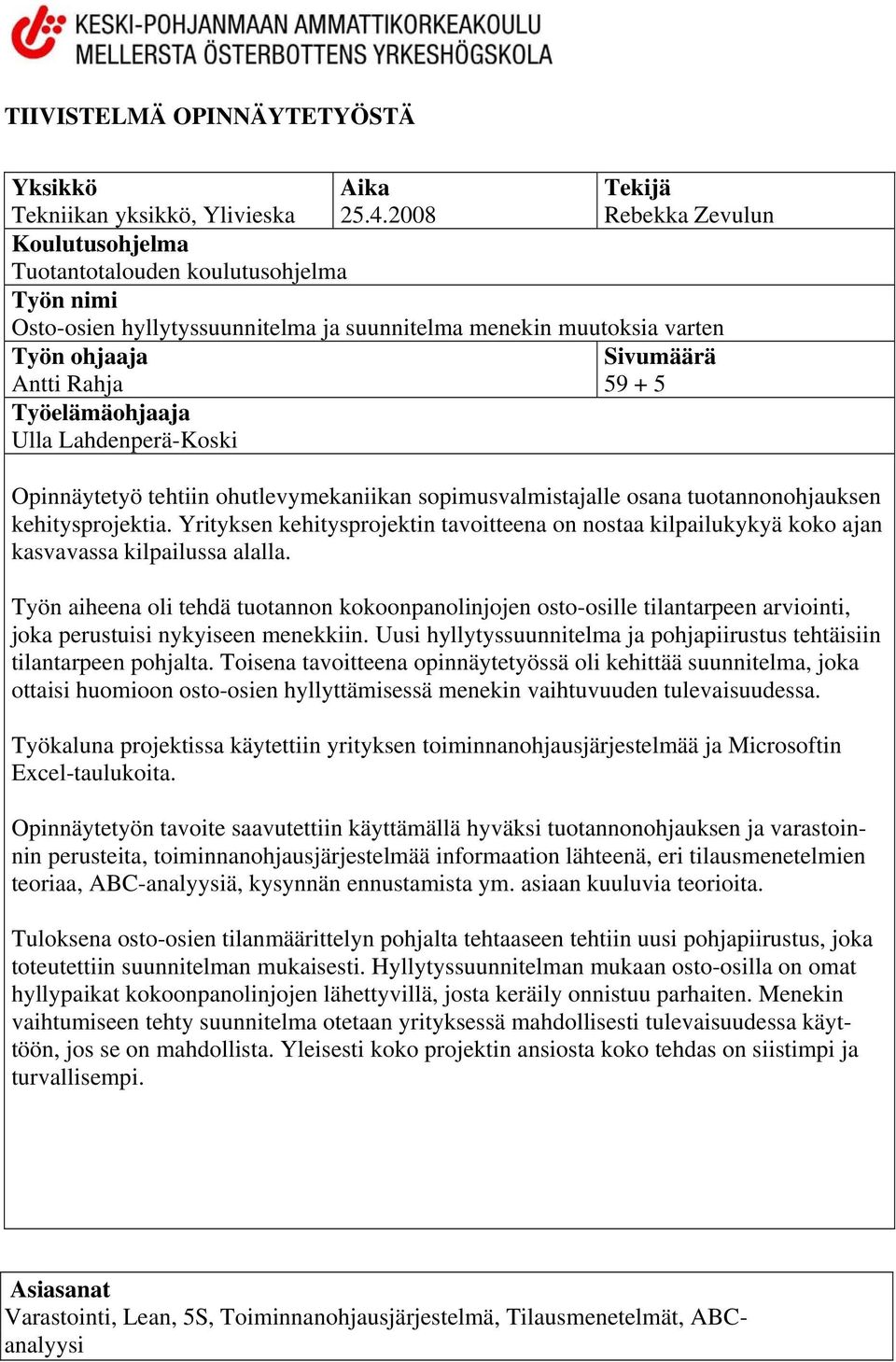 Tekijä Rebekka Zevulun Sivumäärä 59 + 5 Opinnäytetyö tehtiin ohutlevymekaniikan sopimusvalmistajalle osana tuotannonohjauksen kehitysprojektia.