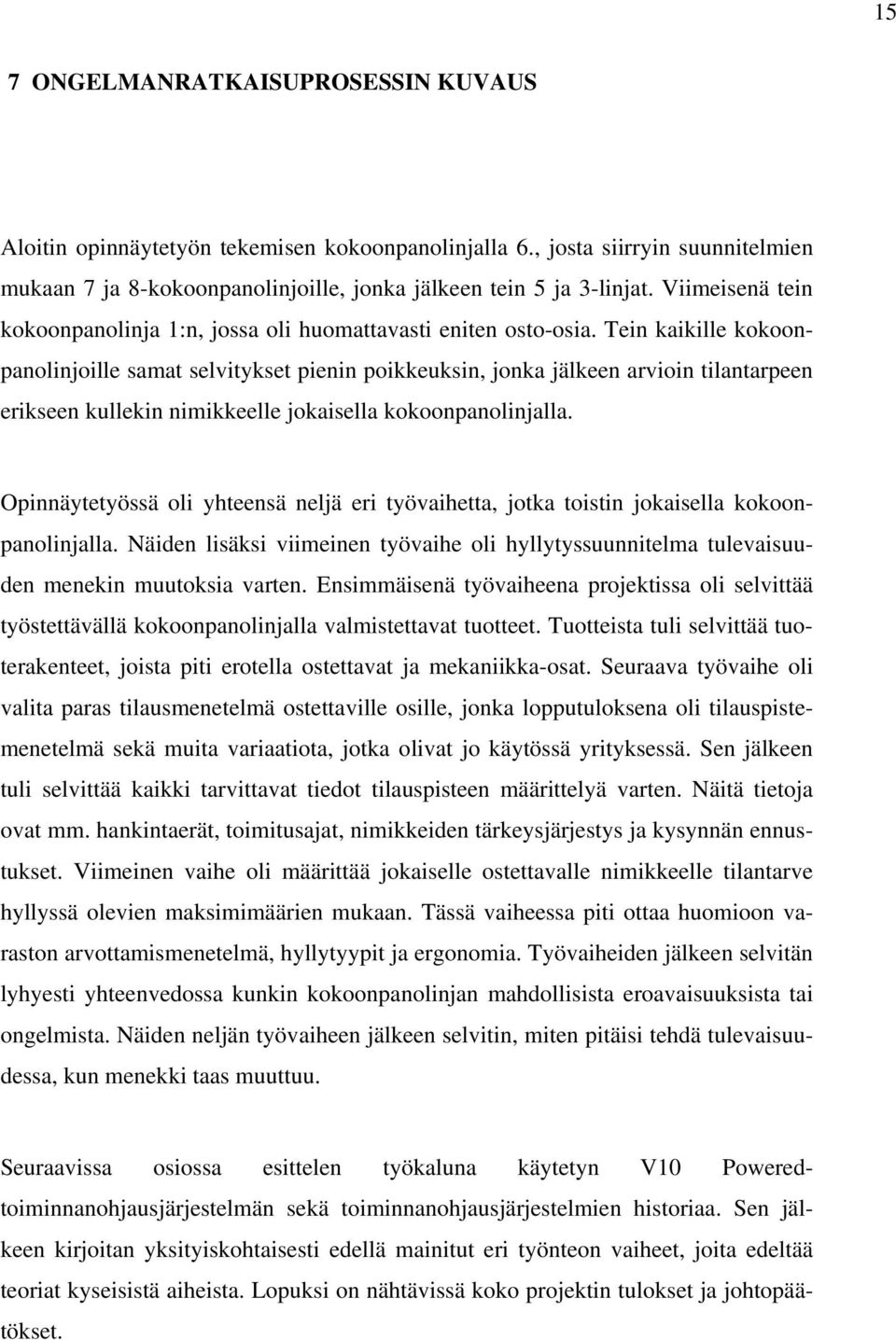 Tein kaikille kokoonpanolinjoille samat selvitykset pienin poikkeuksin, jonka jälkeen arvioin tilantarpeen erikseen kullekin nimikkeelle jokaisella kokoonpanolinjalla.