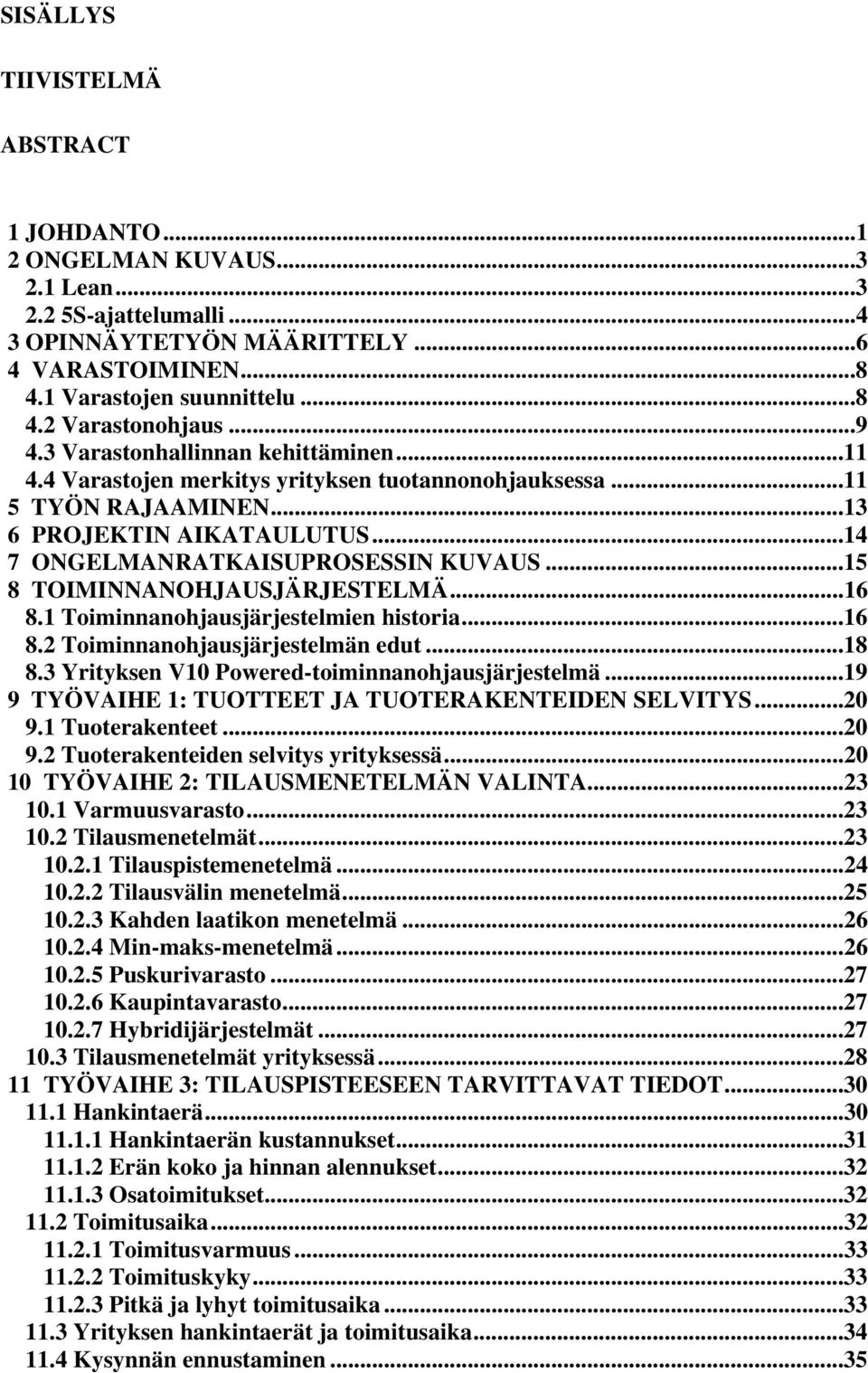 ..15 8 TOIMINNANOHJAUSJÄRJESTELMÄ...16 8.1 Toiminnanohjausjärjestelmien historia...16 8.2 Toiminnanohjausjärjestelmän edut...18 8.3 Yrityksen V10 Powered-toiminnanohjausjärjestelmä.