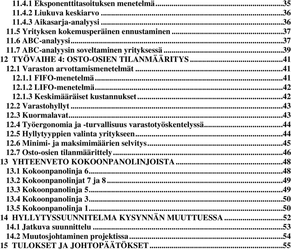 ..43 12.3 Kuormalavat...43 12.4 Työergonomia ja -turvallisuus varastotyöskentelyssä...44 12.5 Hyllytyyppien valinta yritykseen...44 12.6 Minimi- ja maksimimäärien selvitys...45 12.