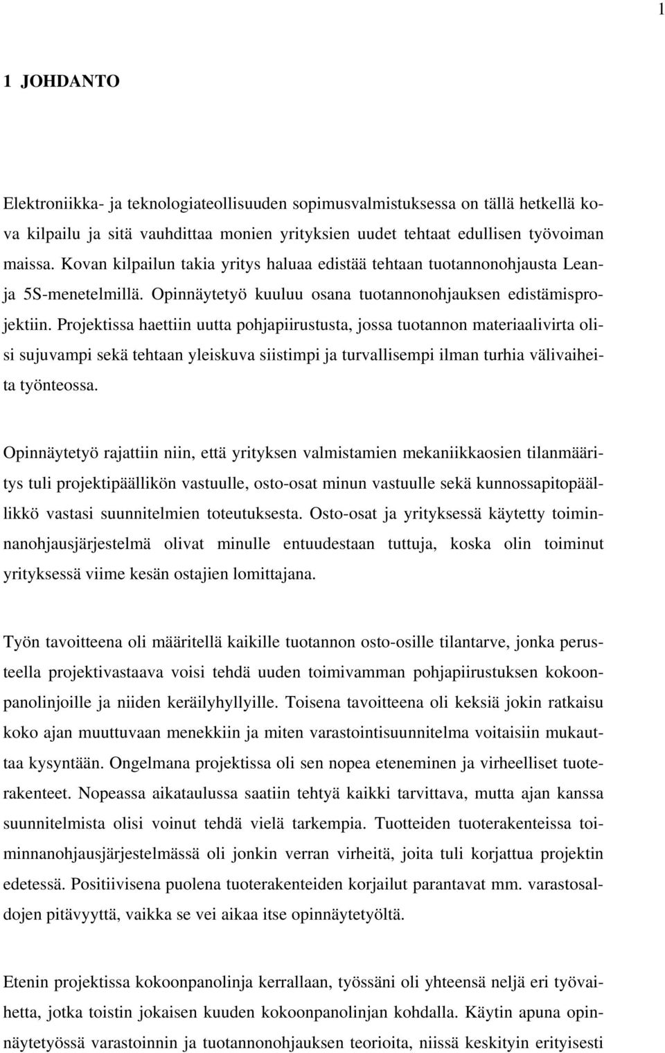 Projektissa haettiin uutta pohjapiirustusta, jossa tuotannon materiaalivirta olisi sujuvampi sekä tehtaan yleiskuva siistimpi ja turvallisempi ilman turhia välivaiheita työnteossa.