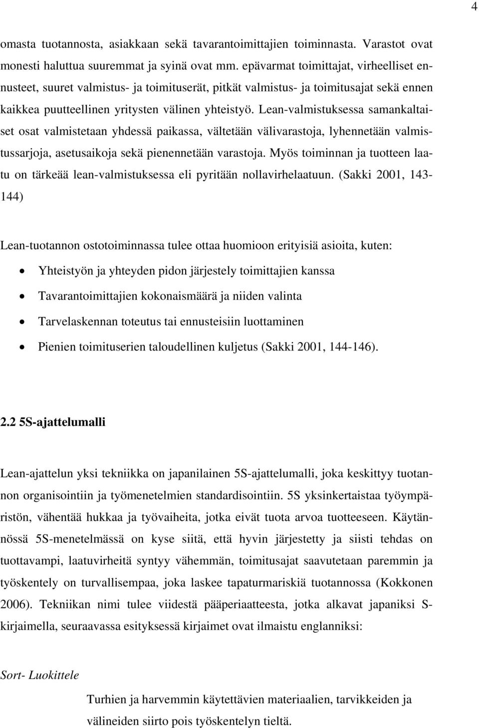 Lean-valmistuksessa samankaltaiset osat valmistetaan yhdessä paikassa, vältetään välivarastoja, lyhennetään valmistussarjoja, asetusaikoja sekä pienennetään varastoja.