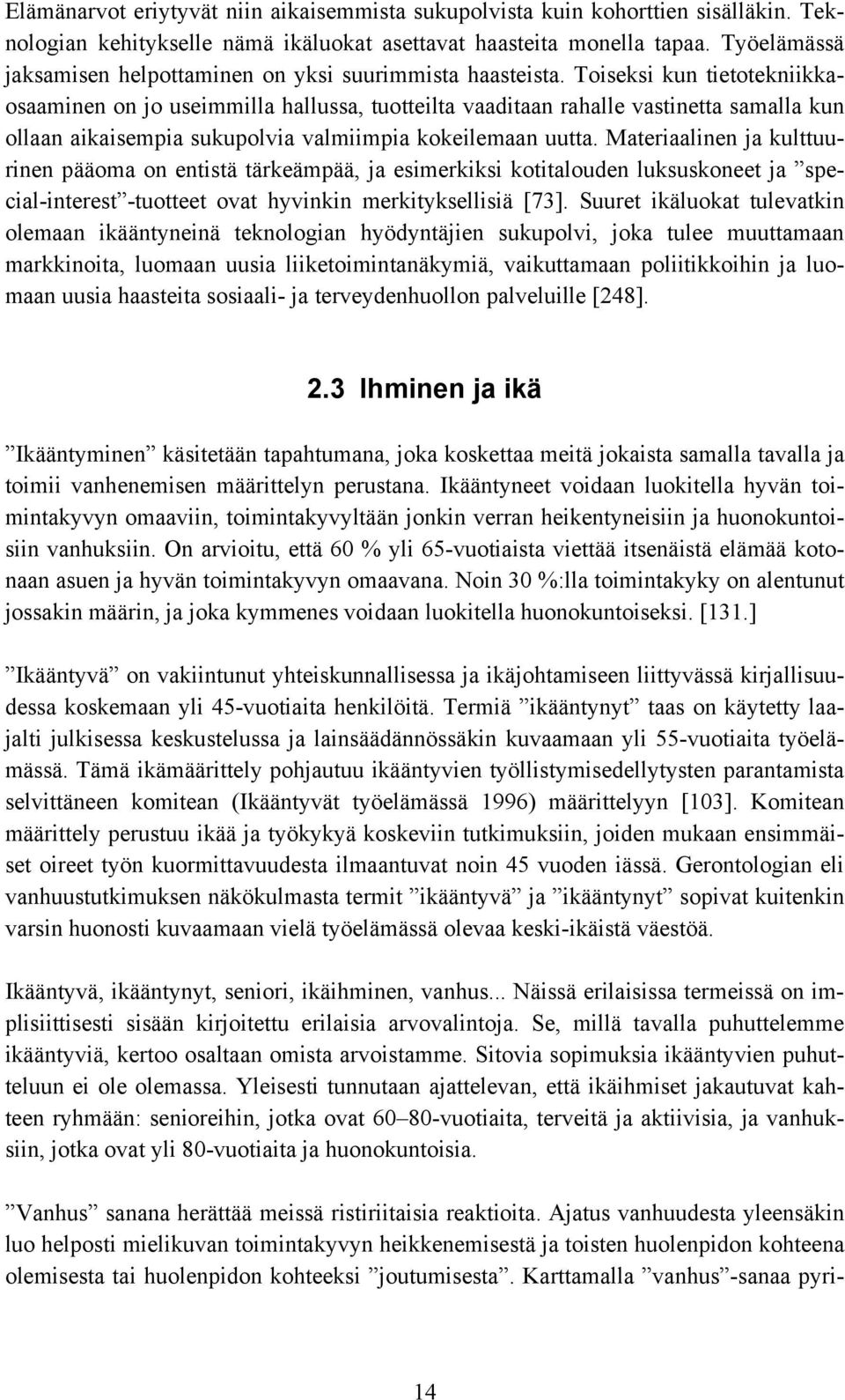 Toiseksi kun tietotekniikkaosaaminen on jo useimmilla hallussa, tuotteilta vaaditaan rahalle vastinetta samalla kun ollaan aikaisempia sukupolvia valmiimpia kokeilemaan uutta.