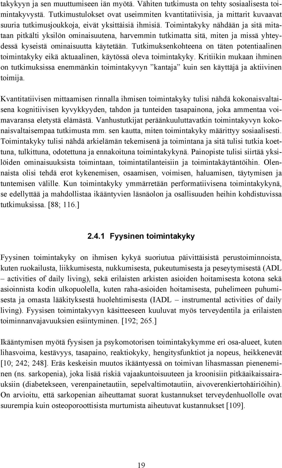 Toimintakyky nähdään ja sitä mitataan pitkälti yksilön ominaisuutena, harvemmin tutkimatta sitä, miten ja missä yhteydessä kyseistä ominaisuutta käytetään.