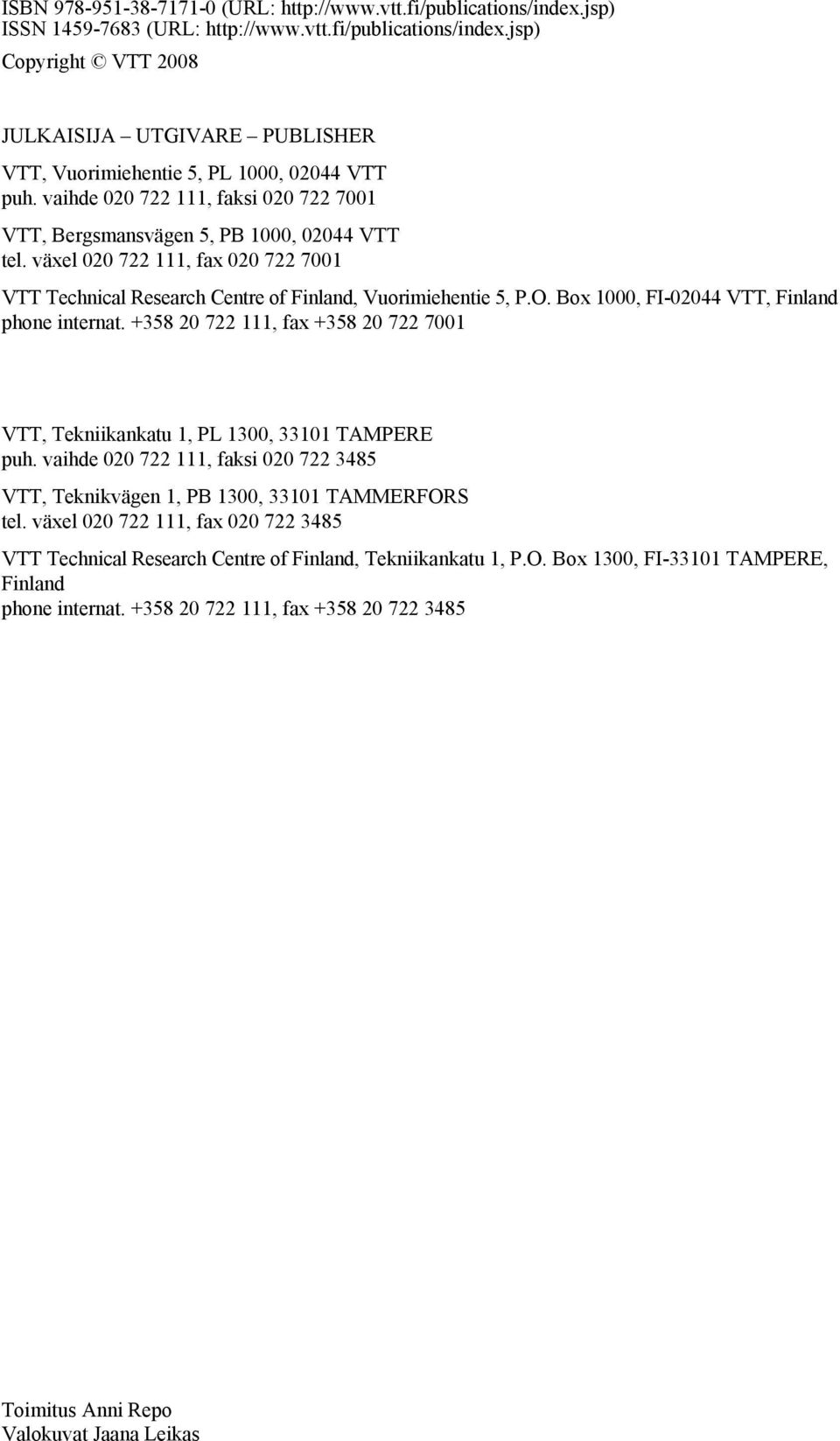 Box 1000, FI-02044 VTT, Finland phone internat. +358 20 722 111, fax +358 20 722 7001 VTT, Tekniikankatu 1, PL 1300, 33101 TAMPERE puh.