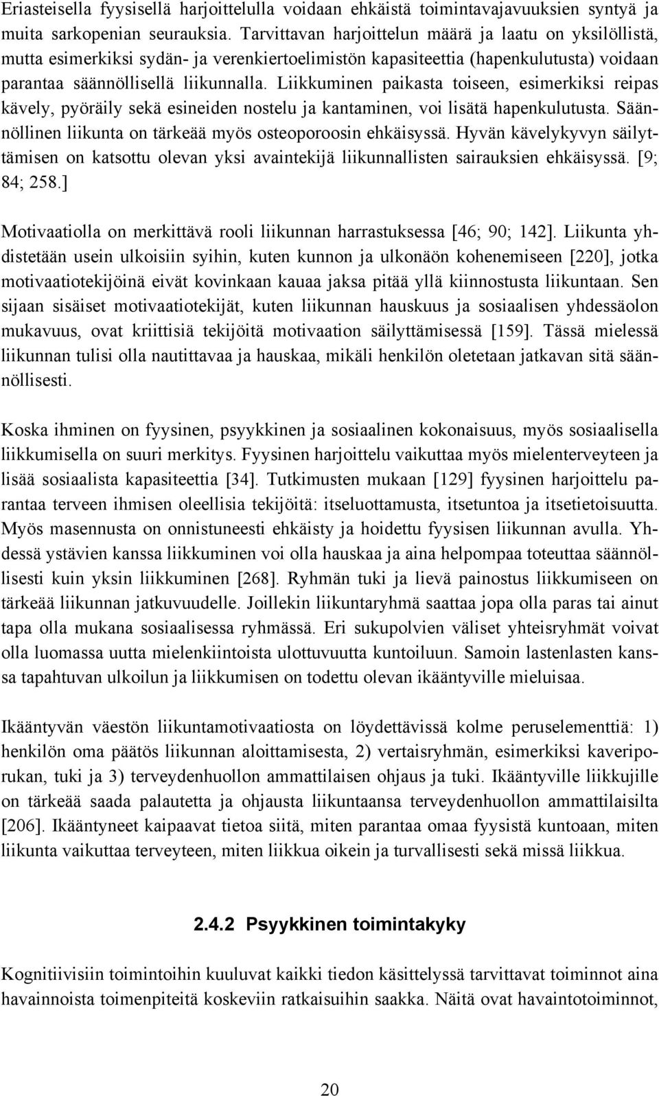 Liikkuminen paikasta toiseen, esimerkiksi reipas kävely, pyöräily sekä esineiden nostelu ja kantaminen, voi lisätä hapenkulutusta. Säännöllinen liikunta on tärkeää myös osteoporoosin ehkäisyssä.