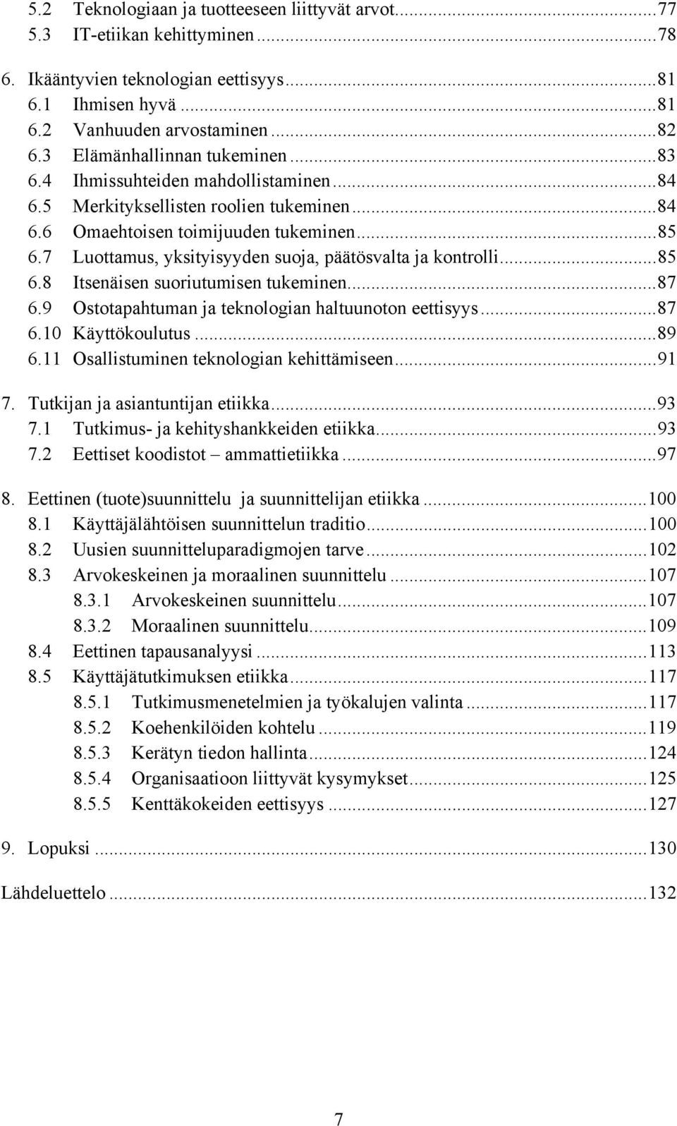 7 Luottamus, yksityisyyden suoja, päätösvalta ja kontrolli...85 6.8 Itsenäisen suoriutumisen tukeminen...87 6.9 Ostotapahtuman ja teknologian haltuunoton eettisyys...87 6.10 Käyttökoulutus...89 6.