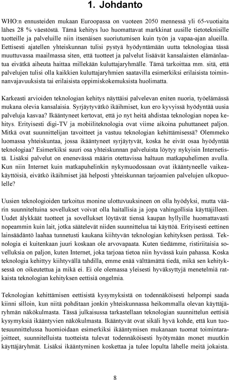 Eettisesti ajatellen yhteiskunnan tulisi pystyä hyödyntämään uutta teknologiaa tässä muuttuvassa maailmassa siten, että tuotteet ja palvelut lisäävät kansalaisten elämänlaatua eivätkä aiheuta haittaa