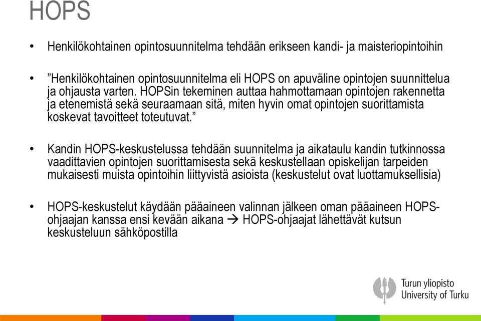 Kandin HOPS-keskustelussa tehdään suunnitelma ja aikataulu kandin tutkinnossa vaadittavien opintojen suorittamisesta sekä keskustellaan opiskelijan tarpeiden mukaisesti muista opintoihin