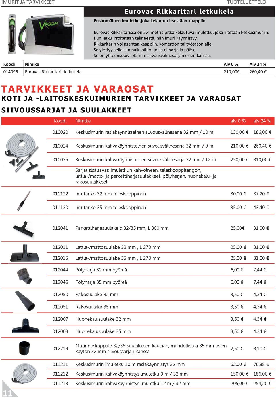 Se on yhteensopiva 32 mm siivousvälinesarjan osien kanssa.