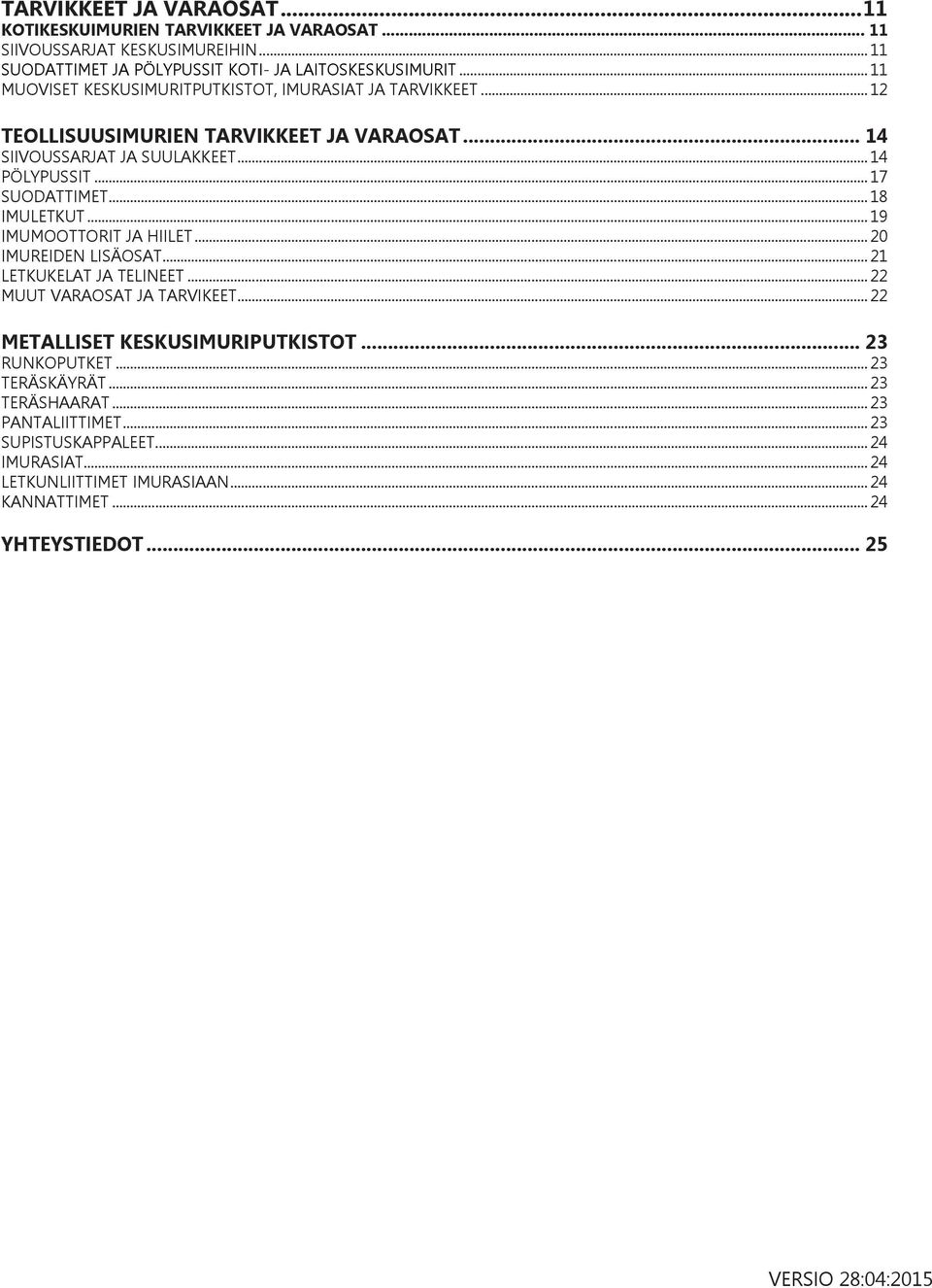 ..18 IMULETKUT...19 IMUMOOTTORIT JA HIILET...20 IMUREIDEN LISÄOSAT...21 LETKUKELAT JA TELINEET...22 MUUT VARAOSAT JA TARVIKEET...22 METALLISET KESKUSIMURIPUTKISTOT.