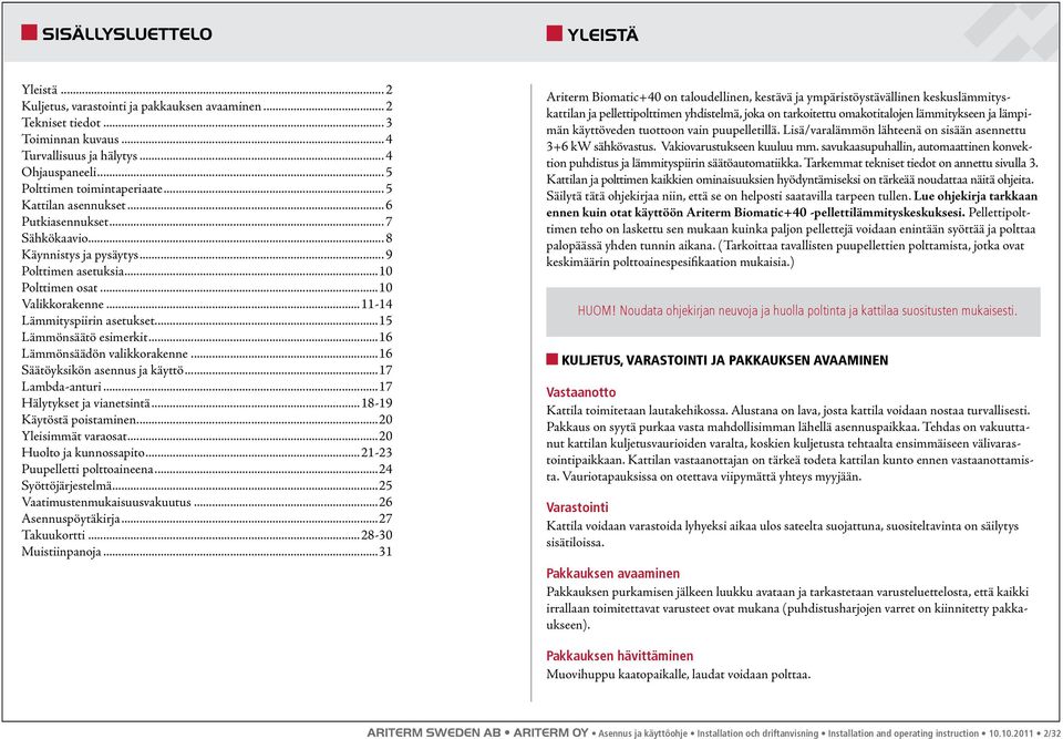 ..11-14 Lämmityspiirin asetukset...15 Lämmönsäätö esimerkit...16 Lämmönsäädön valikkorakenne...16 Säätöyksikön asennus ja käyttö...17 Lambda-anturi...17 Hälytykset ja vianetsintä.