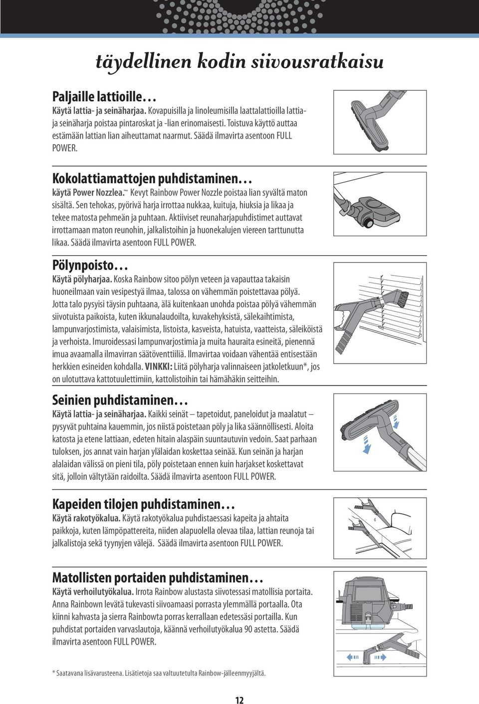 * Kevyt Rainbow Power Nozzle poistaa lian syvältä maton sisältä. Sen tehokas, pyörivä harja irrottaa nukkaa, kuituja, hiuksia ja likaa ja tekee matosta pehmeän ja puhtaan.