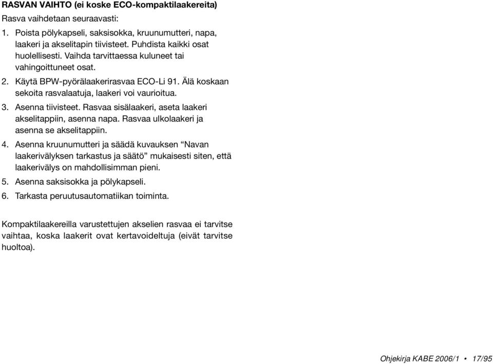 Asenna tiivisteet. Rasvaa sisälaakeri, aseta laakeri akselitappiin, asenna napa. Rasvaa ulkolaakeri ja asenna se akselitappiin. 4.