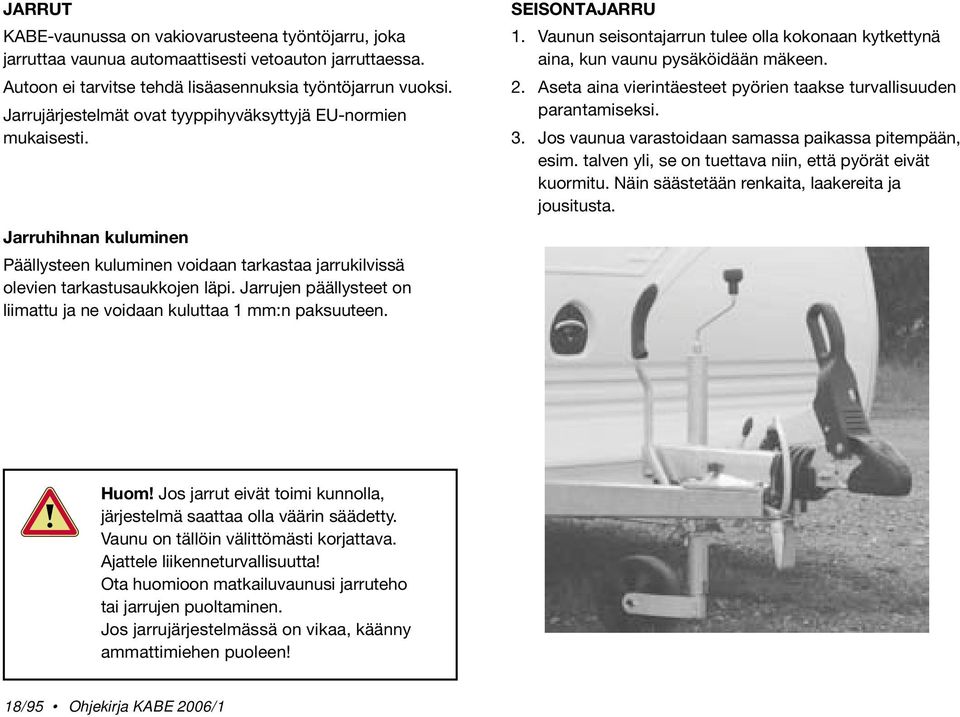 Jarrujen päällysteet on liimattu ja ne voidaan kuluttaa 1 mm:n paksuuteen. SEISONTAJARRU 1. Vaunun seisontajarrun tulee olla kokonaan kytkettynä aina, kun vaunu pysäköidään mäkeen. 2.