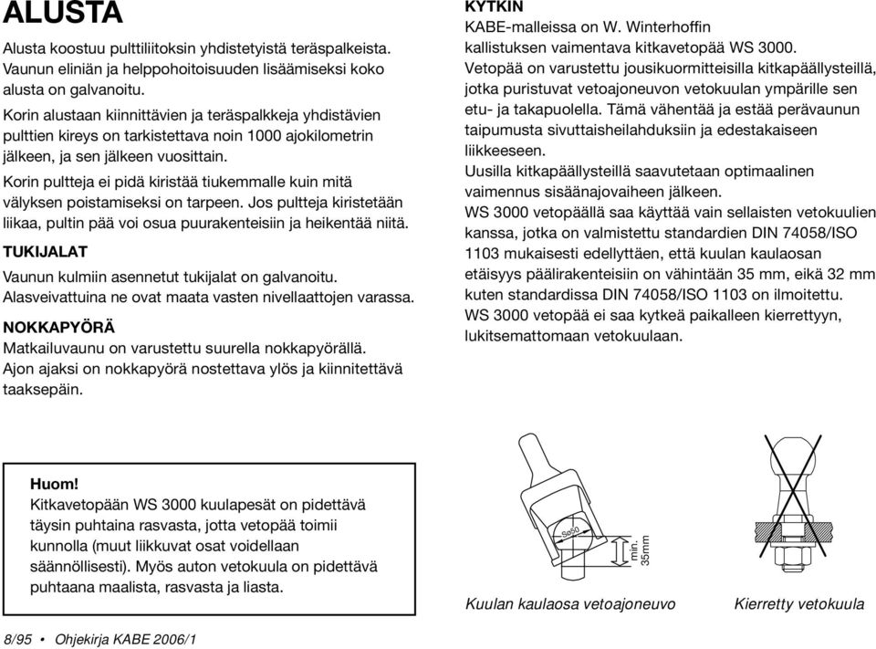 Korin pultteja ei pidä kiristää tiukemmalle kuin mitä välyksen poistamiseksi on tarpeen. Jos pultteja kiristetään liikaa, pultin pää voi osua puurakenteisiin ja heikentää niitä.