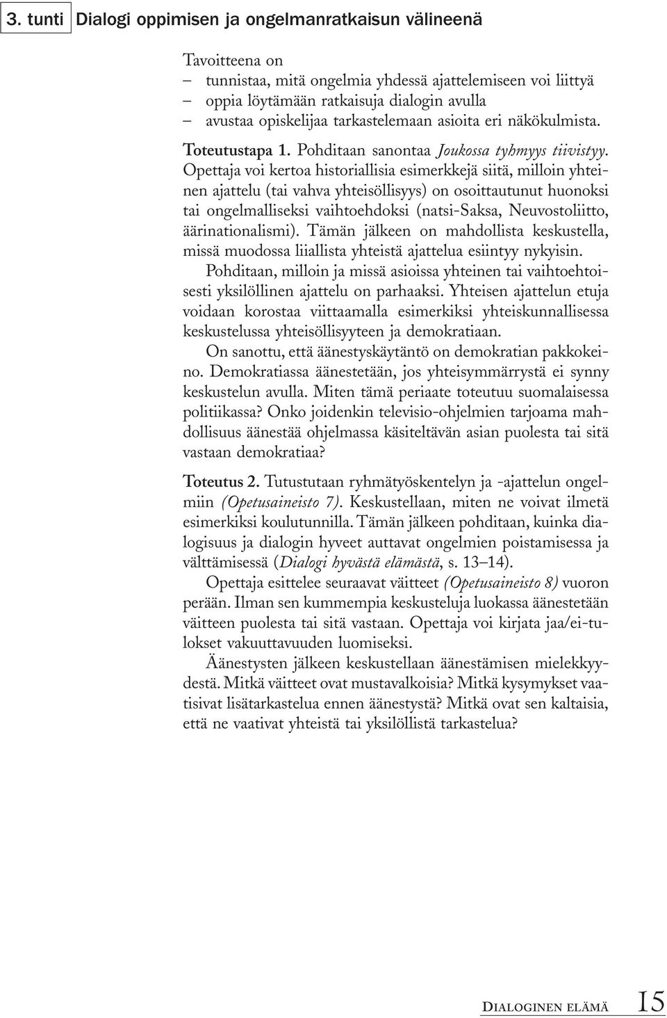 Opettaja voi kertoa historiallisia esimerkkejä siitä, milloin yhteinen ajattelu (tai vahva yhteisöllisyys) on osoittautunut huonoksi tai ongelmalliseksi vaihtoehdoksi (natsi-saksa, Neuvostoliitto,