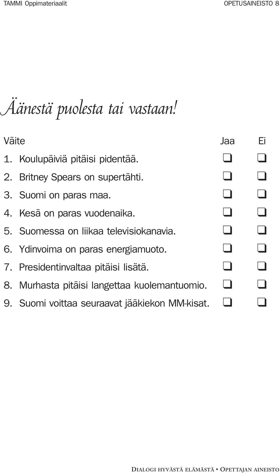 Suomessa on liikaa televisiokanavia. 6. Ydinvoima on paras energiamuoto. 7.