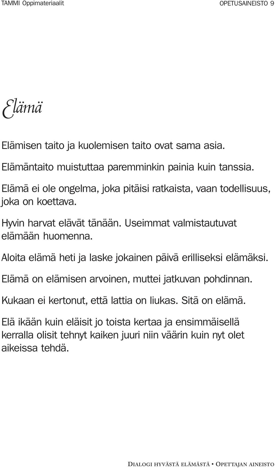 Useimmat valmistautuvat elämään huomenna. Aloita elämä heti ja laske jokainen päivä erilliseksi elämäksi.