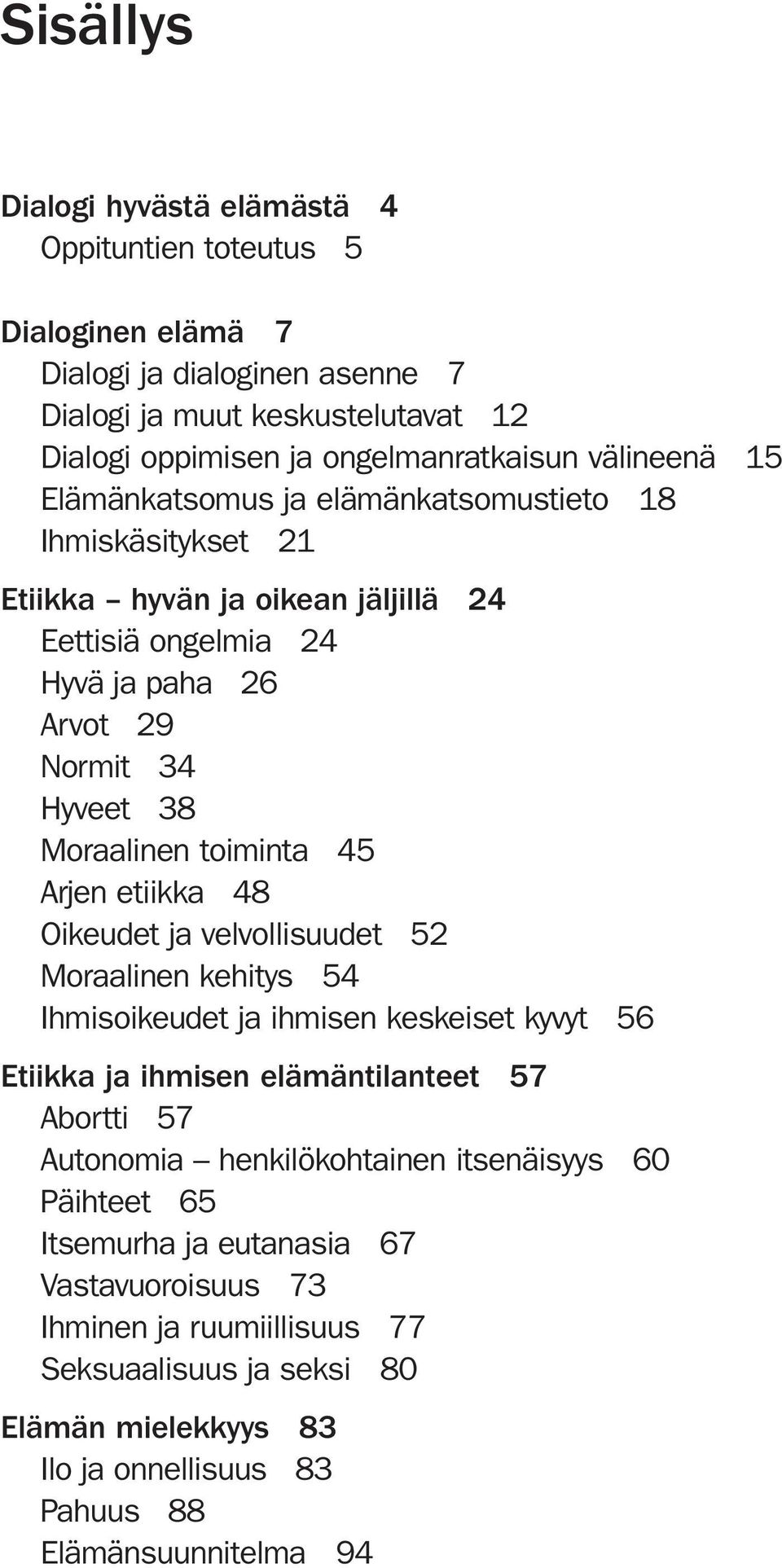 Arjen etiikka 48 Oikeudet ja velvollisuudet 52 Moraalinen kehitys 54 Ihmisoikeudet ja ihmisen keskeiset kyvyt 56 Etiikka ja ihmisen elämäntilanteet 57 Abortti 57 Autonomia henkilökohtainen