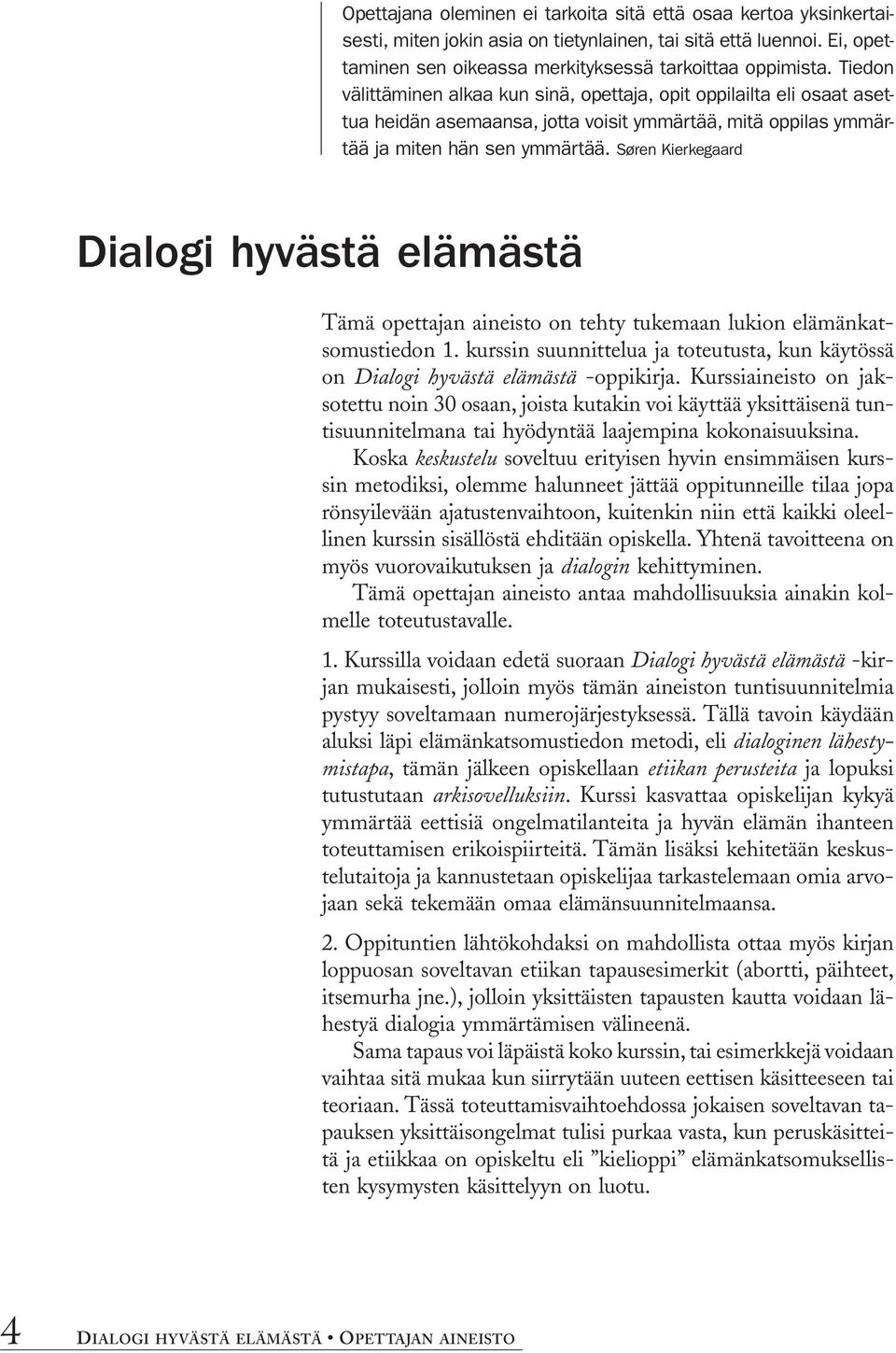 Søren Kierkegaard Dialogi hyvästä elämästä Tämä opettajan aineisto on tehty tukemaan lukion elämänkatsomustiedon 1.