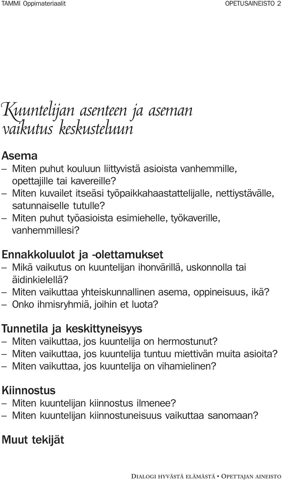 Ennakkoluulot ja -olettamukset Mikä vaikutus on kuuntelijan ihonvärillä, uskonnolla tai äidinkielellä? Miten vaikuttaa yhteiskunnallinen asema, oppineisuus, ikä? Onko ihmisryhmiä, joihin et luota?