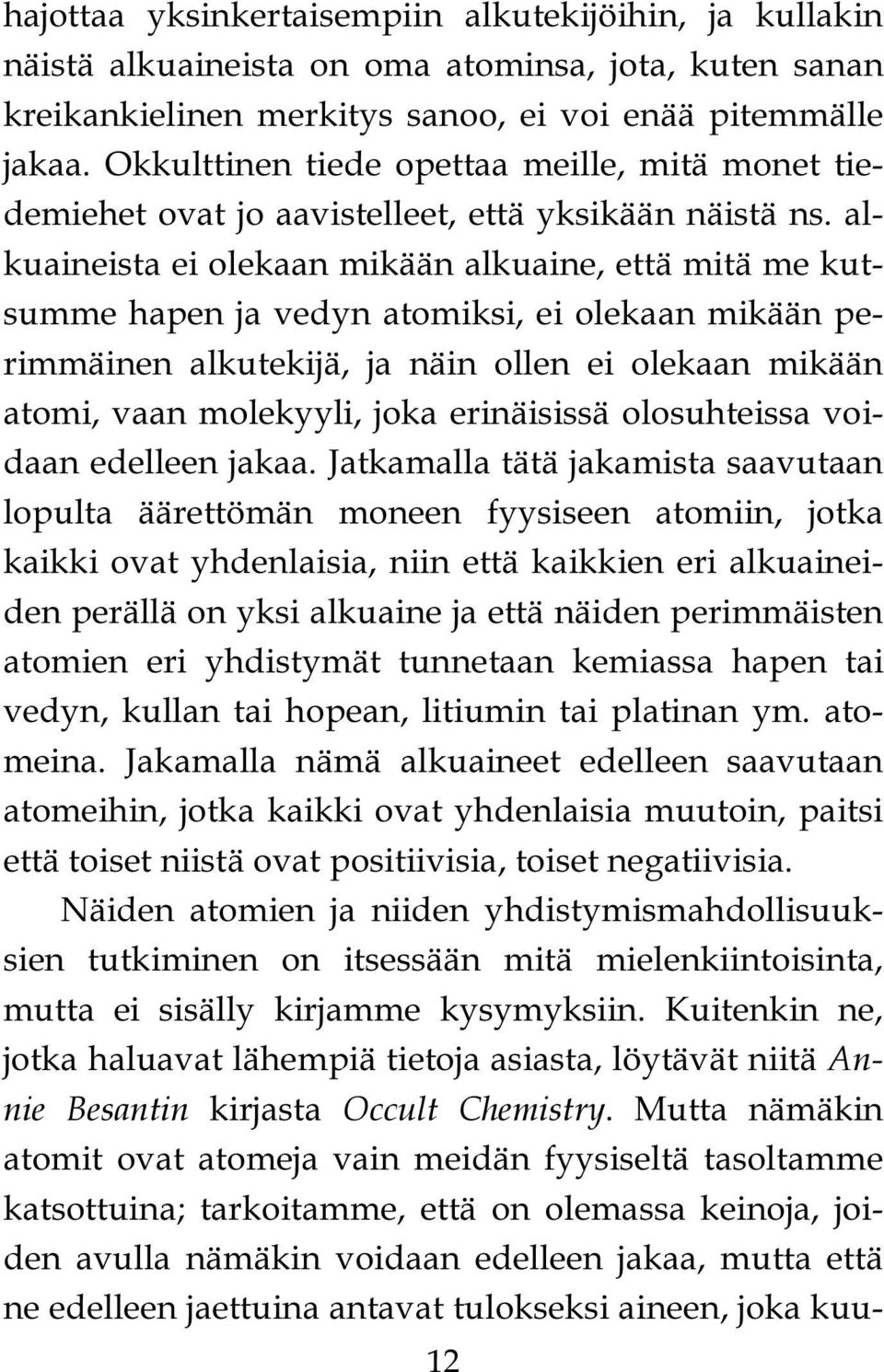 alkuaineista ei olekaan mikään alkuaine, että mitä me kutsumme hapen ja vedyn atomiksi, ei olekaan mikään perimmäinen alkutekijä, ja näin ollen ei olekaan mikään atomi, vaan molekyyli, joka