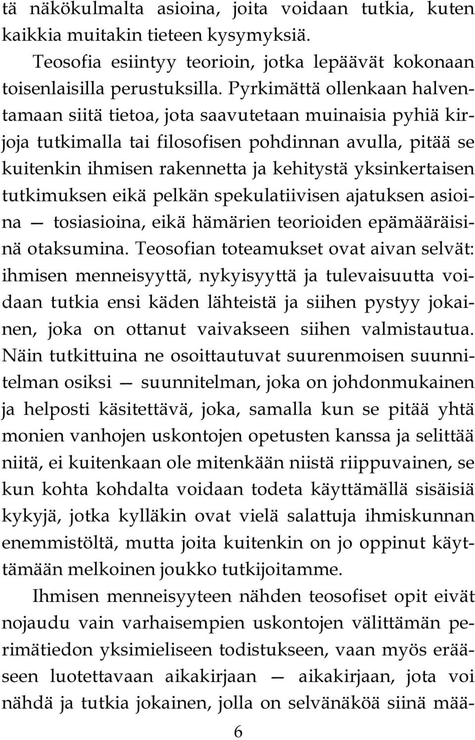 tutkimuksen eikä pelkän spekulatiivisen ajatuksen asioina tosiasioina, eikä hämärien teorioiden epämääräisinä otaksumina.