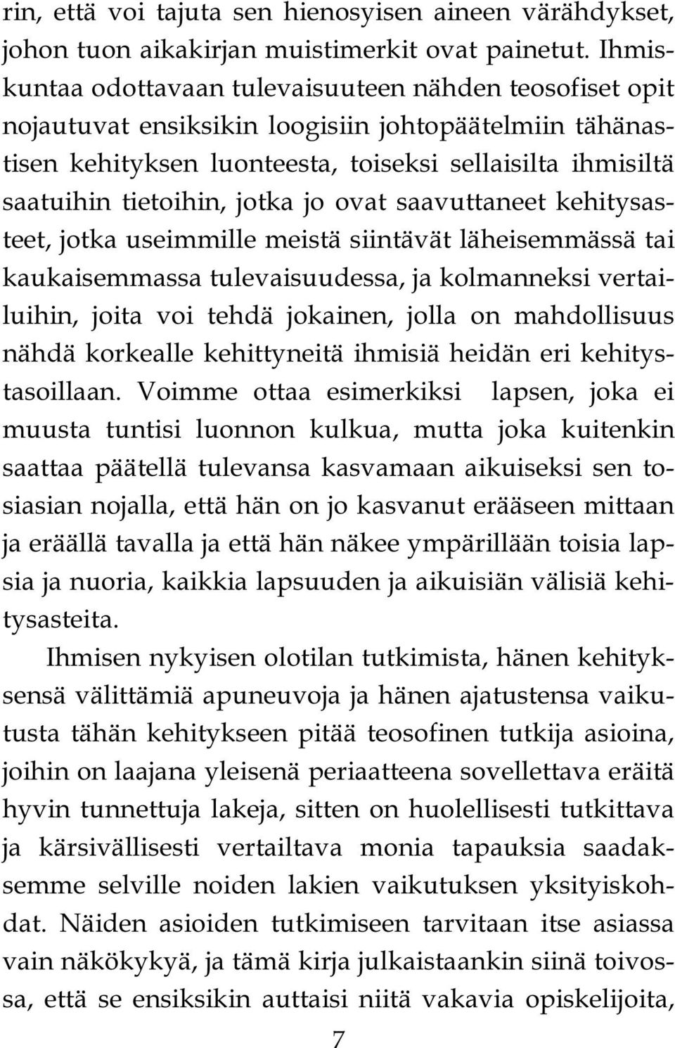 jotka jo ovat saavuttaneet kehitysasteet, jotka useimmille meistä siintävät läheisemmässä tai kaukaisemmassa tulevaisuudessa, ja kolmanneksi vertailuihin, joita voi tehdä jokainen, jolla on