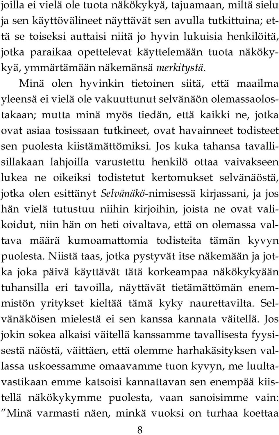 Minä olen hyvinkin tietoinen siitä, että maailma yleensä ei vielä ole vakuuttunut selvänäön olemassaolostakaan; mutta minä myös tiedän, että kaikki ne, jotka ovat asiaa tosissaan tutkineet, ovat