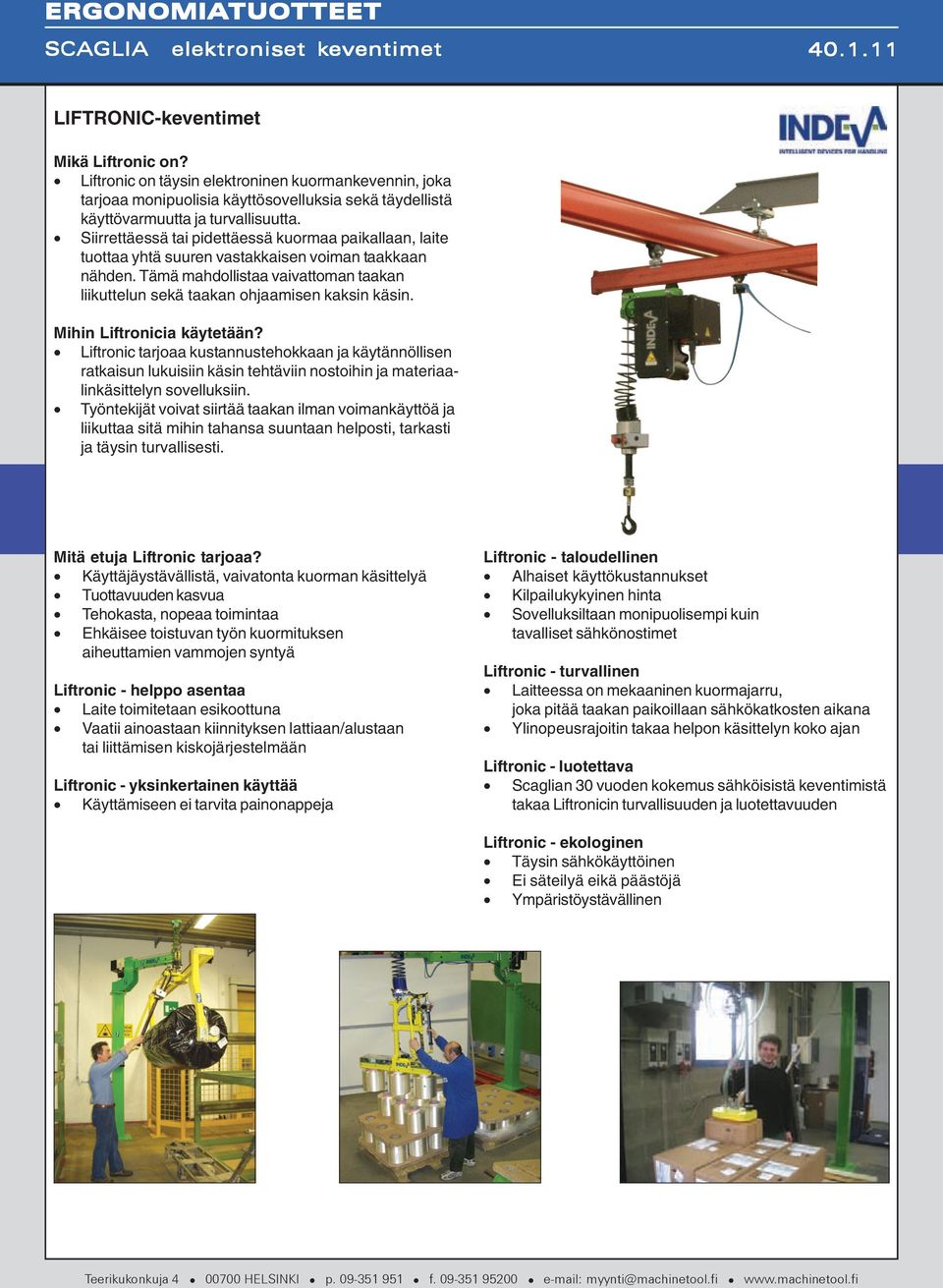 Mihin Liftronicia käytetään? Liftronic tarjoaa kustannustehokkaan ja käytännöllisen ratkaisun lukuisiin käsin tehtäviin nostoihin ja materiaalinkäsittelyn sovelluksiin.