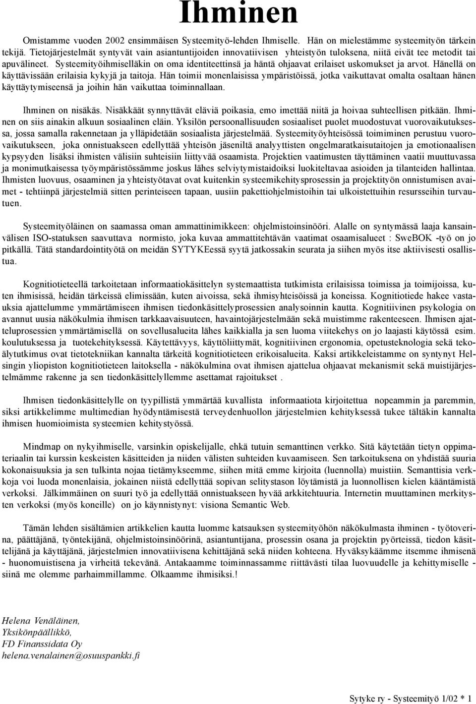 Systeemityöihmiselläkin on oma identiteettinsä ja häntä ohjaavat erilaiset uskomukset ja arvot. Hänellä on käyttävissään erilaisia kykyjä ja taitoja.