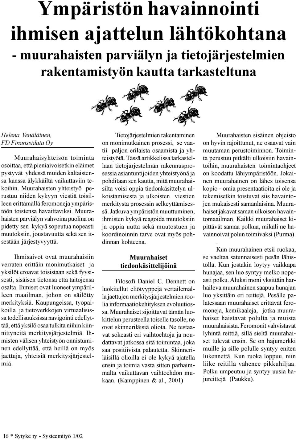 Muurahaisten yhteistyö perustuu niiden kykyyn viestiä toisilleen erittämällä feromoneja ympäristöön toistensa havaittaviksi.