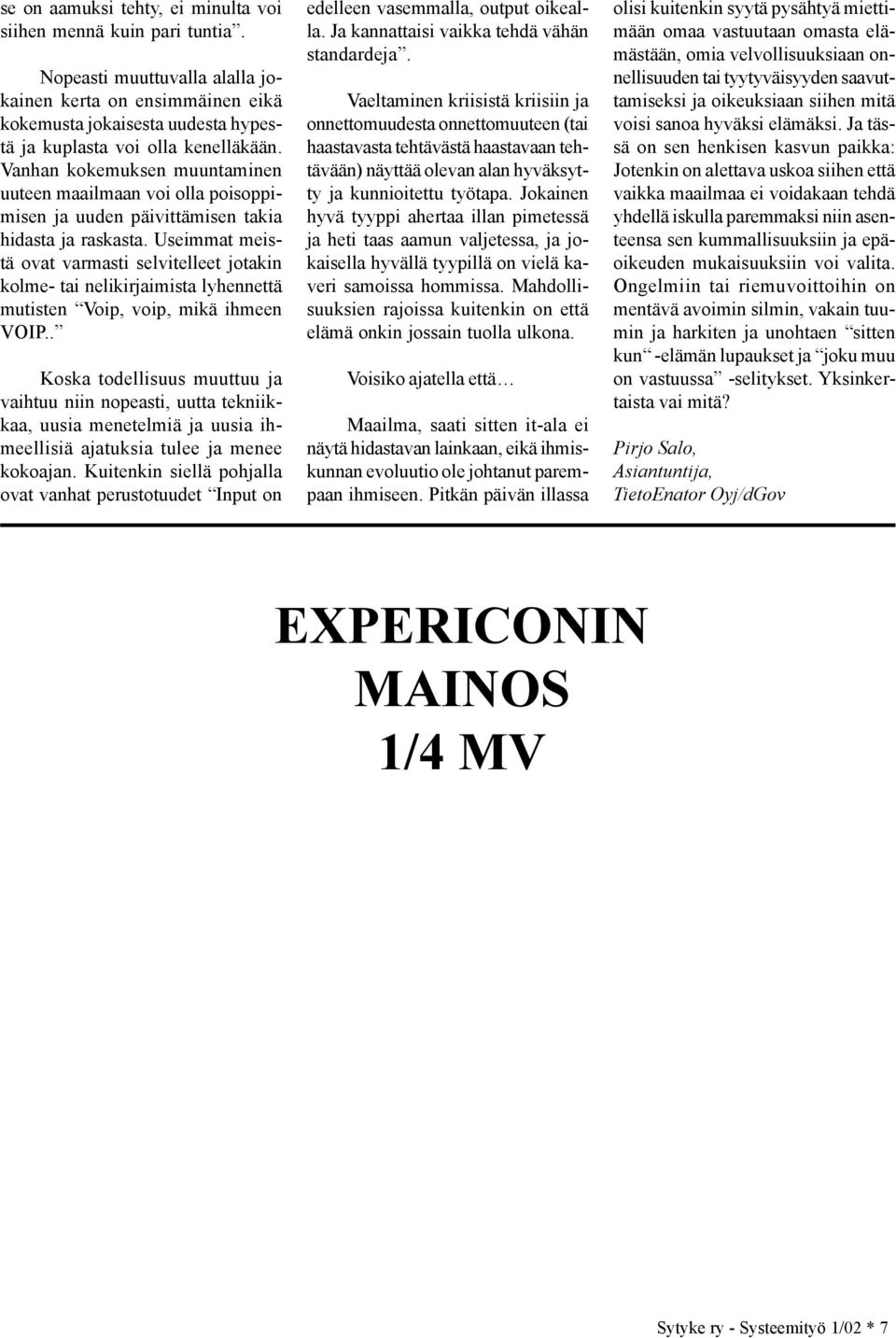 Useimmat meistä ovat varmasti selvitelleet jotakin kolme- tai nelikirjaimista lyhennettä mutisten Voip, voip, mikä ihmeen VOIP.