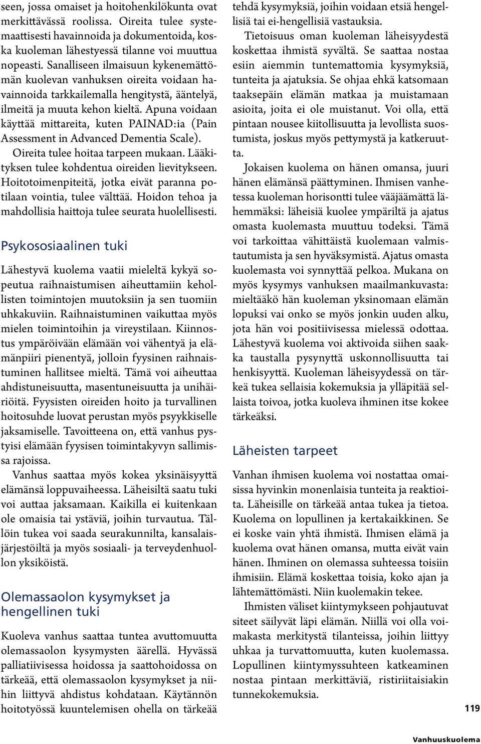 Apuna voidaan käyttää mittareita, kuten PAINAD:ia (Pain Assessment in Advanced Dementia Scale). Oireita tulee hoitaa tarpeen mukaan. Lääkityksen tulee kohdentua oireiden lievitykseen.