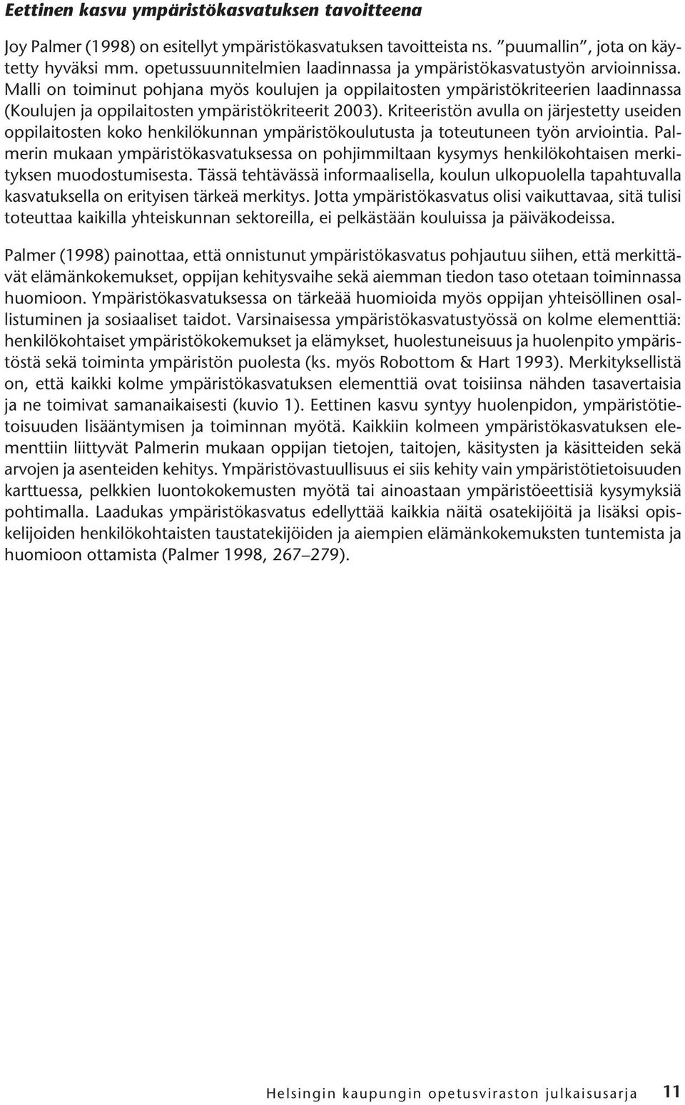 Malli on toiminut pohjana myös koulujen ja oppilaitosten ympäristökriteerien laadinnassa (Koulujen ja oppilaitosten ympäristökriteerit 2003).