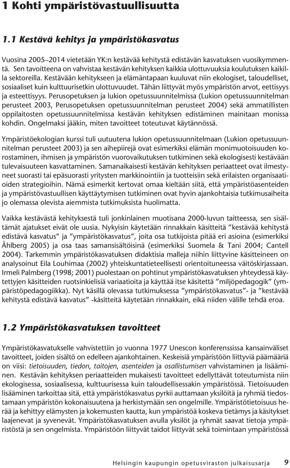 Kestävään kehitykseen ja elämäntapaan kuuluvat niin ekologiset, taloudelliset, sosiaaliset kuin kulttuurisetkin ulottuvuudet. Tähän liittyvät myös ympäristön arvot, eettisyys ja esteettisyys.