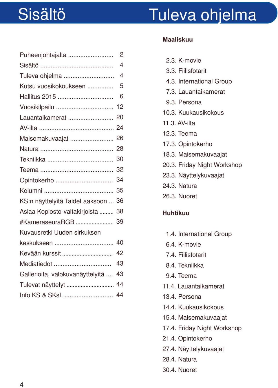 .. 36 Asiaa Kopiosto valtakirjoista 38 #KameraseuraRGB 39 Kuvausretki Uuden sirkuksen 03.3. Fiilisfotarit 04.3. International Group 07.3. Lauantaikamerat 09.3. Persona 10.3. Kuukausikokous 11.3. AV ilta 12.