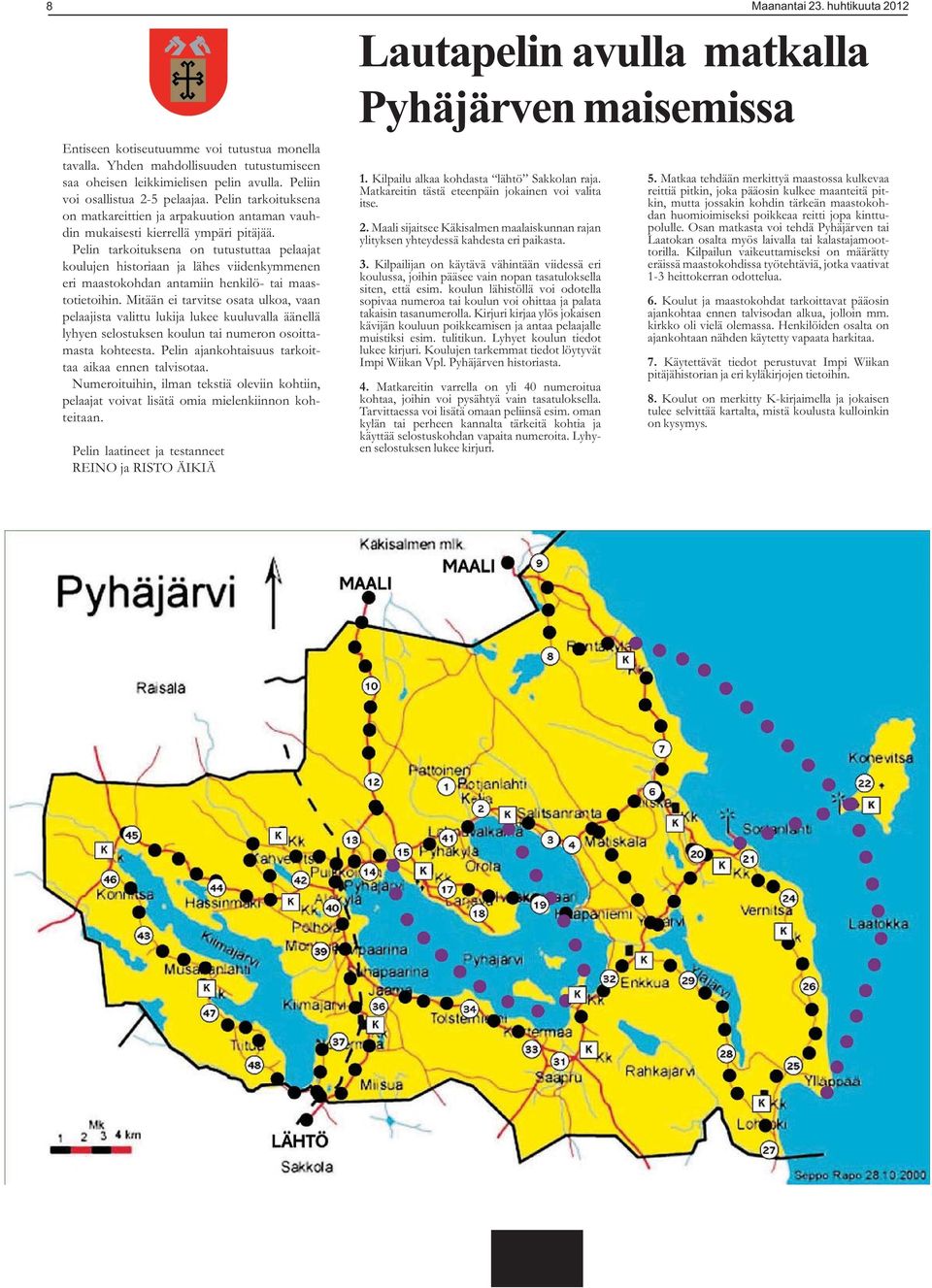 Pelin tarkoituksena on matkareittien ja arpakuution antaman vauhdin mukaisesti kierrellä ympäri pitäjää.