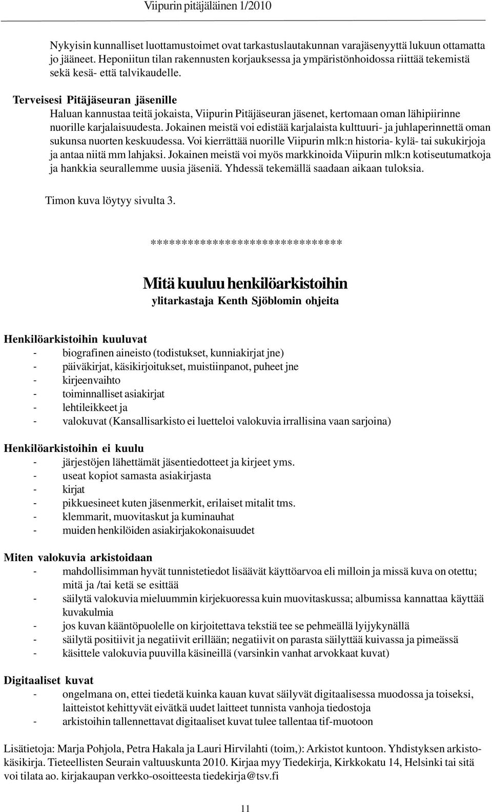 Terveisesi Pitäjäseuran jäsenille Haluan kannustaa teitä jokaista, Viipurin Pitäjäseuran jäsenet, kertomaan oman lähipiirinne nuorille karjalaisuudesta.