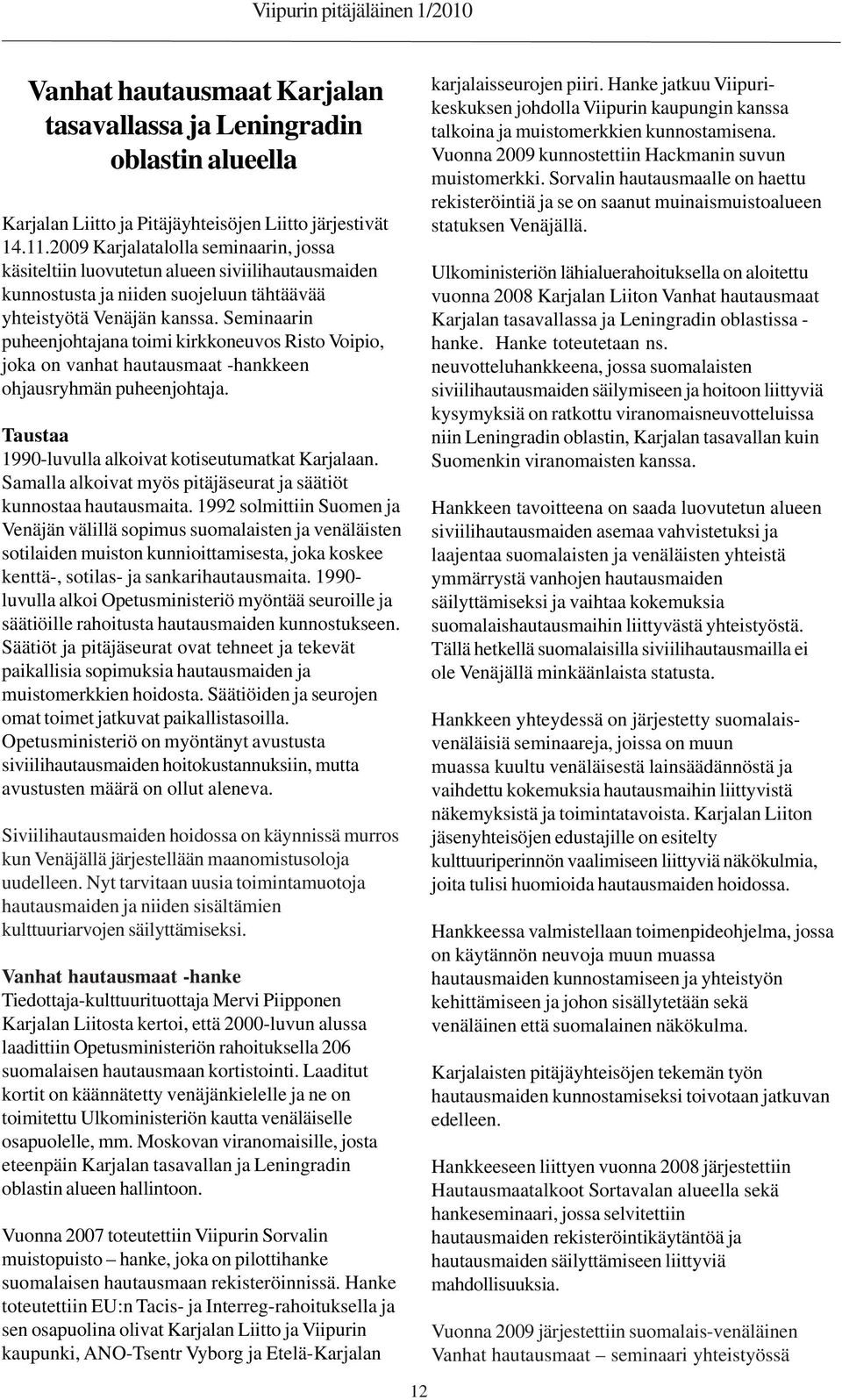 Seminaarin puheenjohtajana toimi kirkkoneuvos Risto Voipio, joka on vanhat hautausmaat -hankkeen ohjausryhmän puheenjohtaja. Taustaa 1990-luvulla alkoivat kotiseutumatkat Karjalaan.