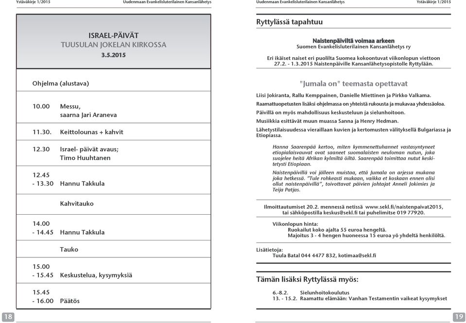 2015 Naistenpäiville Kansanlähetysopistolle Ryttylään. Ohjelma (alustava) 10.00 Messu, saarna Jari Araneva 11.30. Keittolounas + kahvit 12.30 Israel- päivät avaus; Timo Huuhtanen 12.45-13.