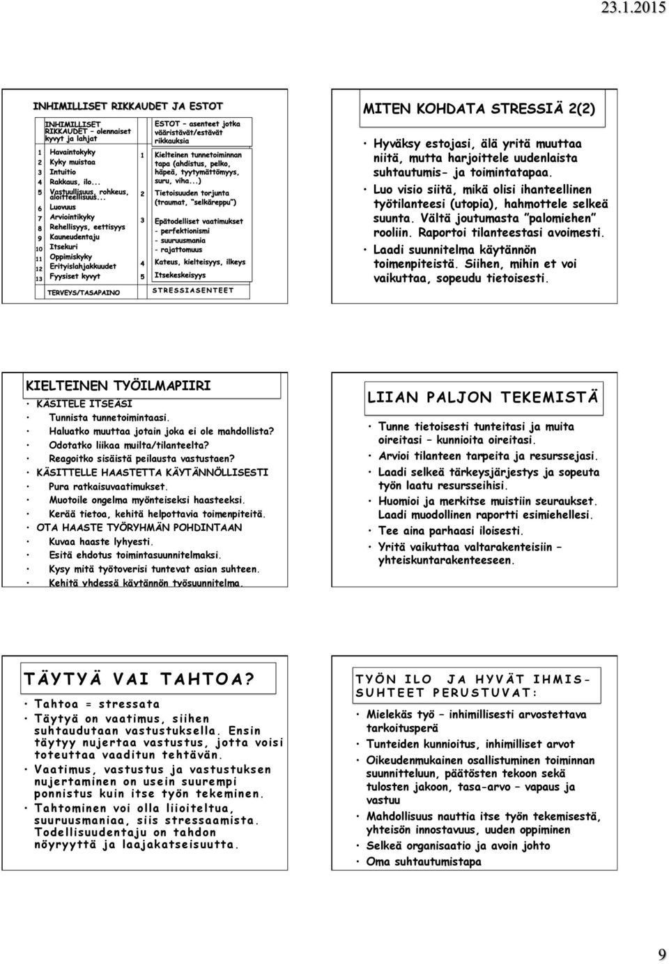 Laadi suunnitelma käytännön toimenpiteistä. Siihen, mihin et voi vaikuttaa, sopeudu tietoisesti. KIELTEINEN TYÖILMAPIIRI KÄSITELE ITSEÄSI Tunnista tunnetoimintaasi.