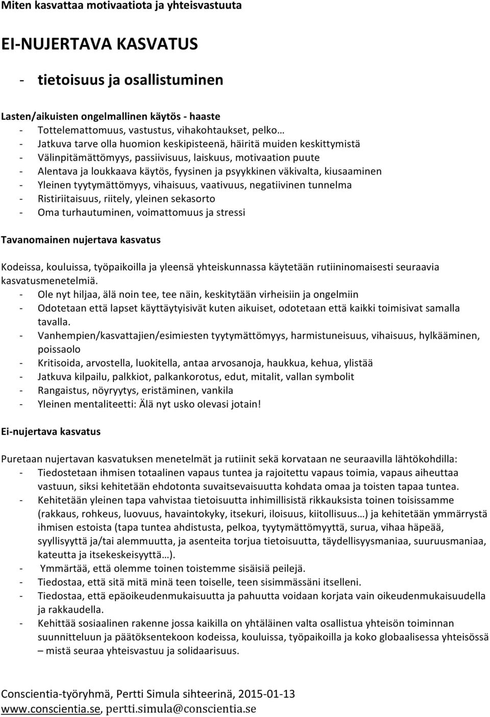 väkivalta, kiusaaminen - Yleinen tyytymättömyys, vihaisuus, vaativuus, negatiivinen tunnelma - Ristiriitaisuus, riitely, yleinen sekasorto - Oma turhautuminen, voimattomuus ja stressi Tavanomainen