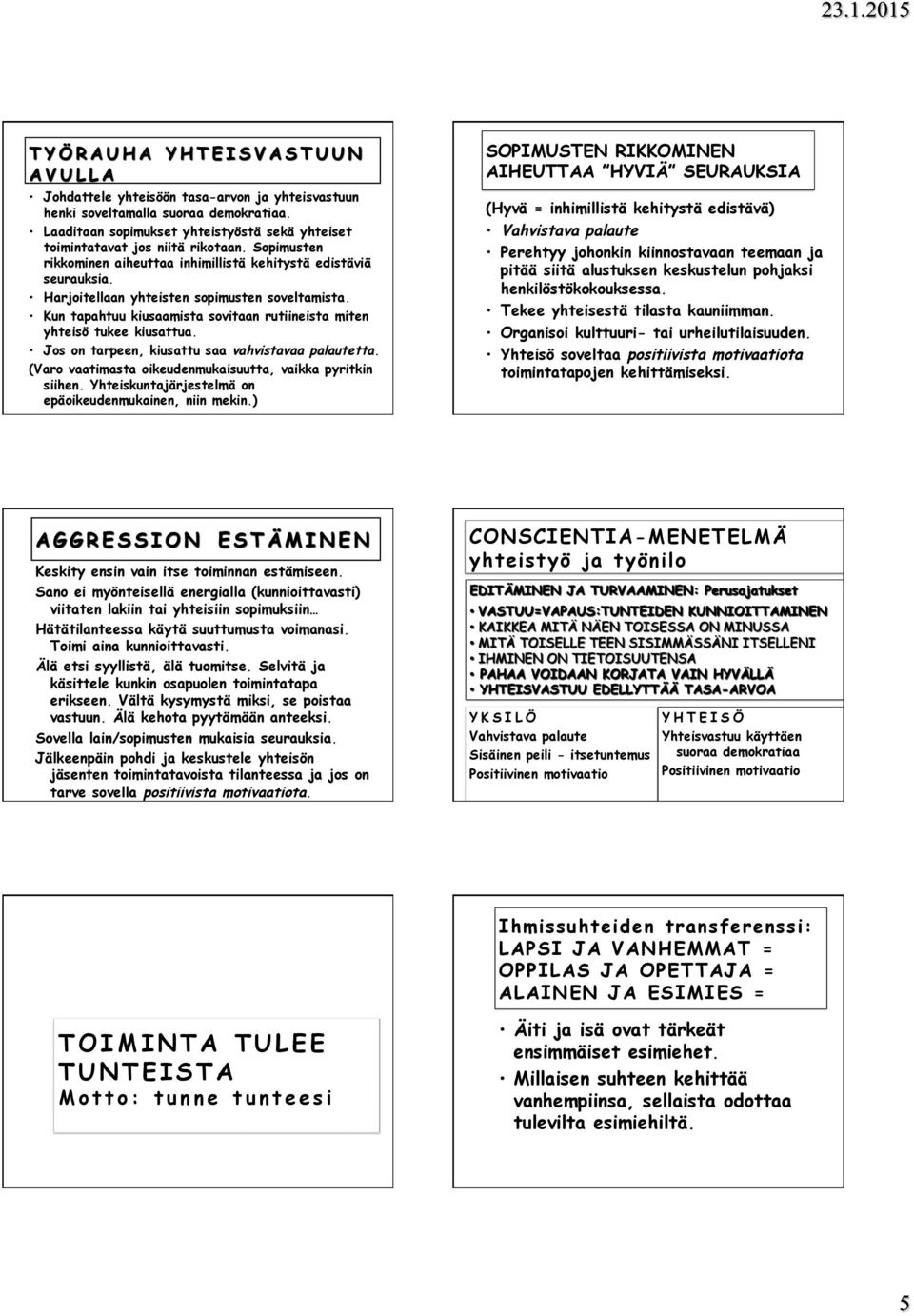 Harjoitellaan yhteisten sopimusten soveltamista. Kun tapahtuu kiusaamista sovitaan rutiineista miten yhteisö tukee kiusattua. Jos on tarpeen, kiusattu saa vahvistavaa palautetta.