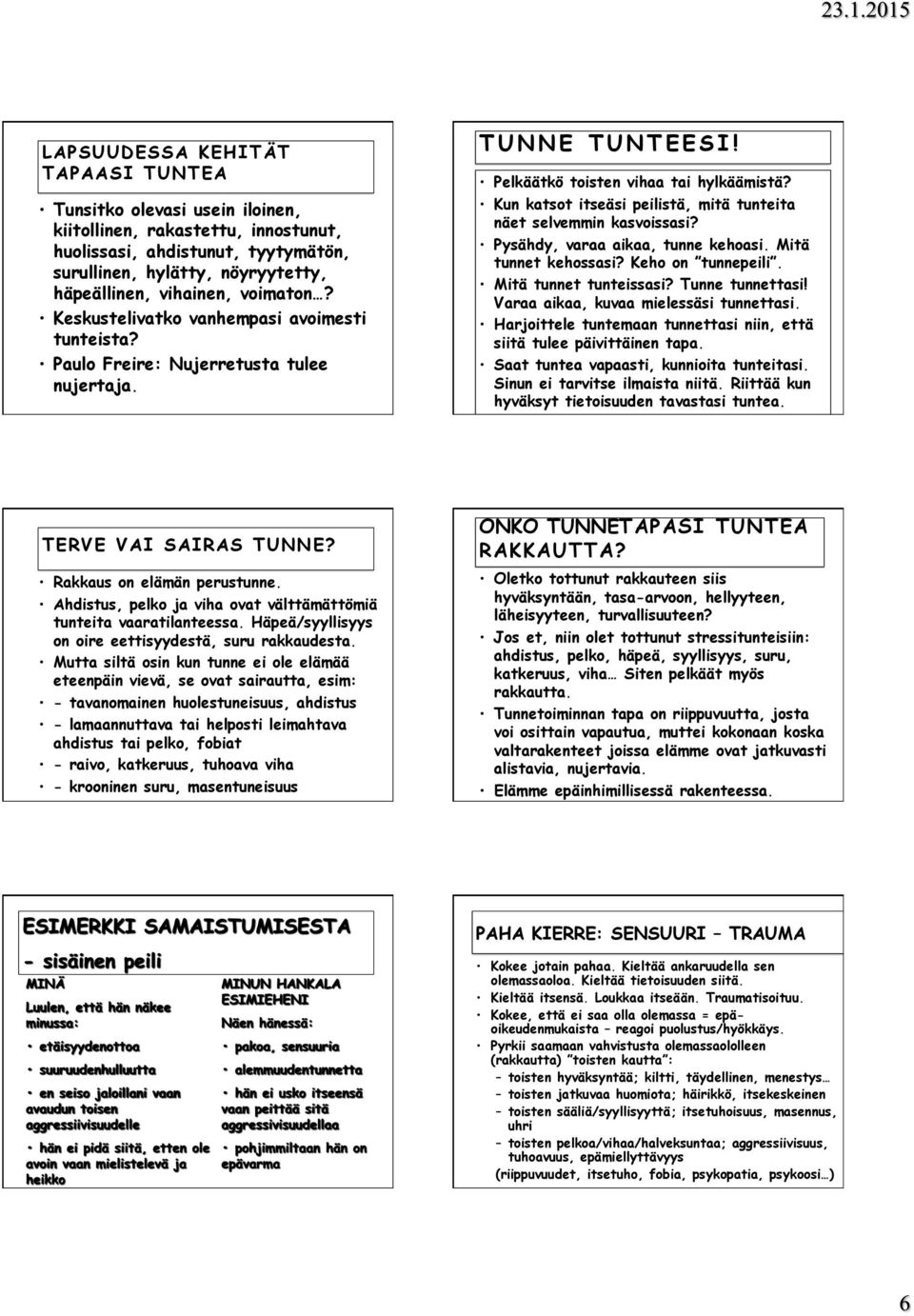 Kun katsot itseäsi peilistä, mitä tunteita näet selvemmin kasvoissasi? Pysähdy, varaa aikaa, tunne kehoasi. Mitä tunnet kehossasi? Keho on tunnepeili. Mitä tunnet tunteissasi? Tunne tunnettasi!