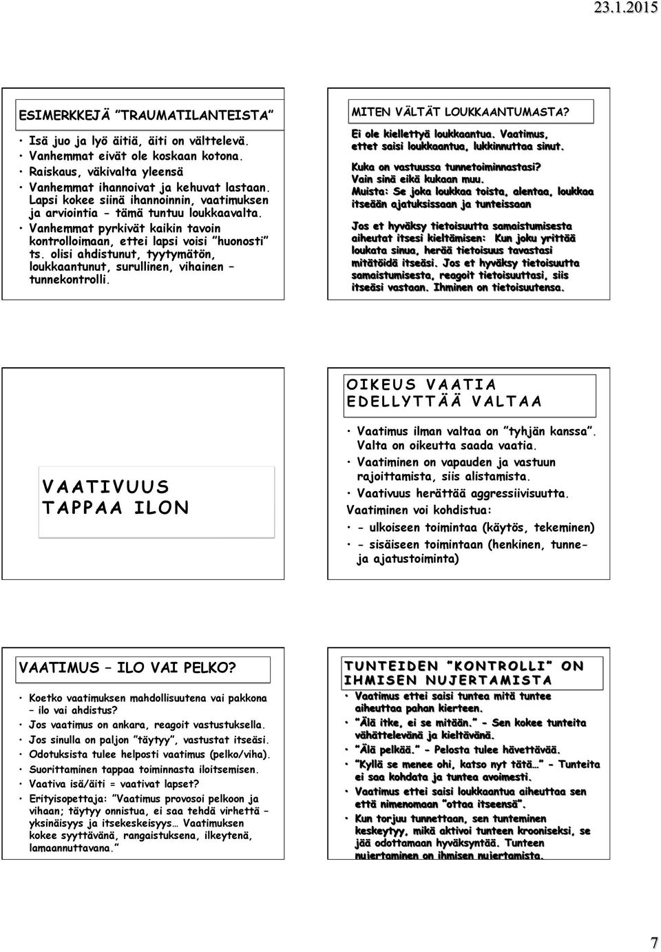 Vanhemmat pyrkivät kaikin tavoin kontrolloimaan, ettei lapsi voisi huonosti ts. olisi ahdistunut, tyytymätön, loukkaantunut, surullinen, vihainen tunnekontrolli.